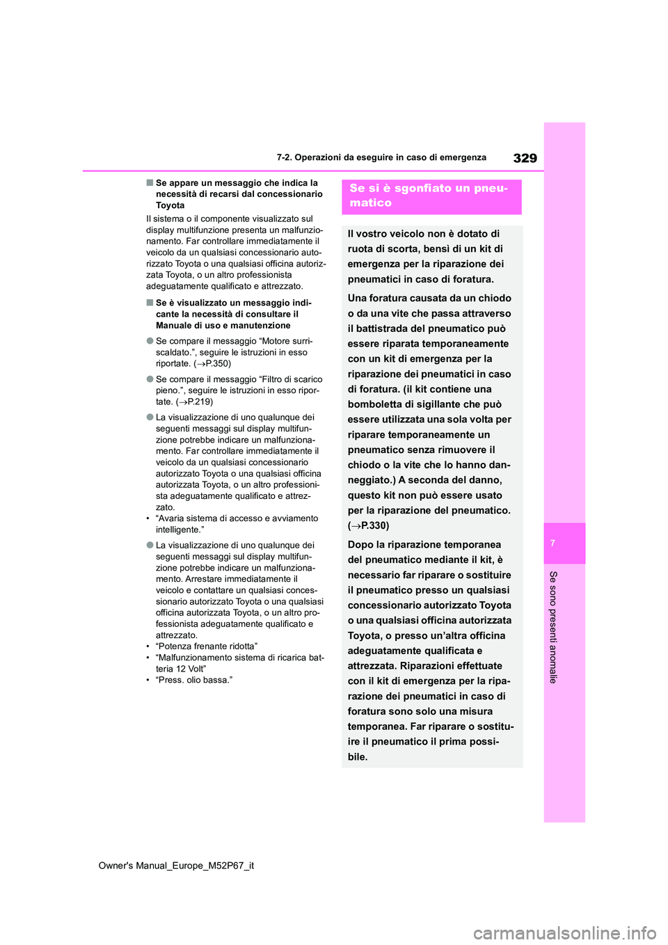TOYOTA GR YARIS 2022  Manuale duso (in Italian) 329
7
Owner's Manual_Europe_M52P67_it
7-2. Operazioni da eseguire in caso di emergenza
Se sono presenti anomalie
■Se appare un messaggio che indica la  necessità di recarsi dal concessionario T