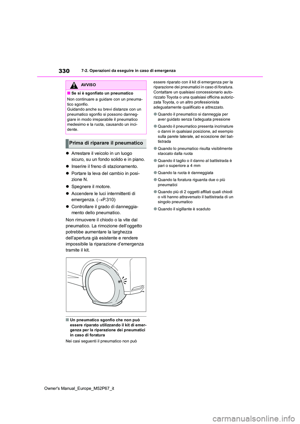 TOYOTA GR YARIS 2022  Manuale duso (in Italian) 330
Owner's Manual_Europe_M52P67_it
7-2. Operazioni da eseguire in caso di emergenza
Arrestare il veicolo in un luogo  
sicuro, su un fondo solido e in piano. 
 Inserire il freno di staziona