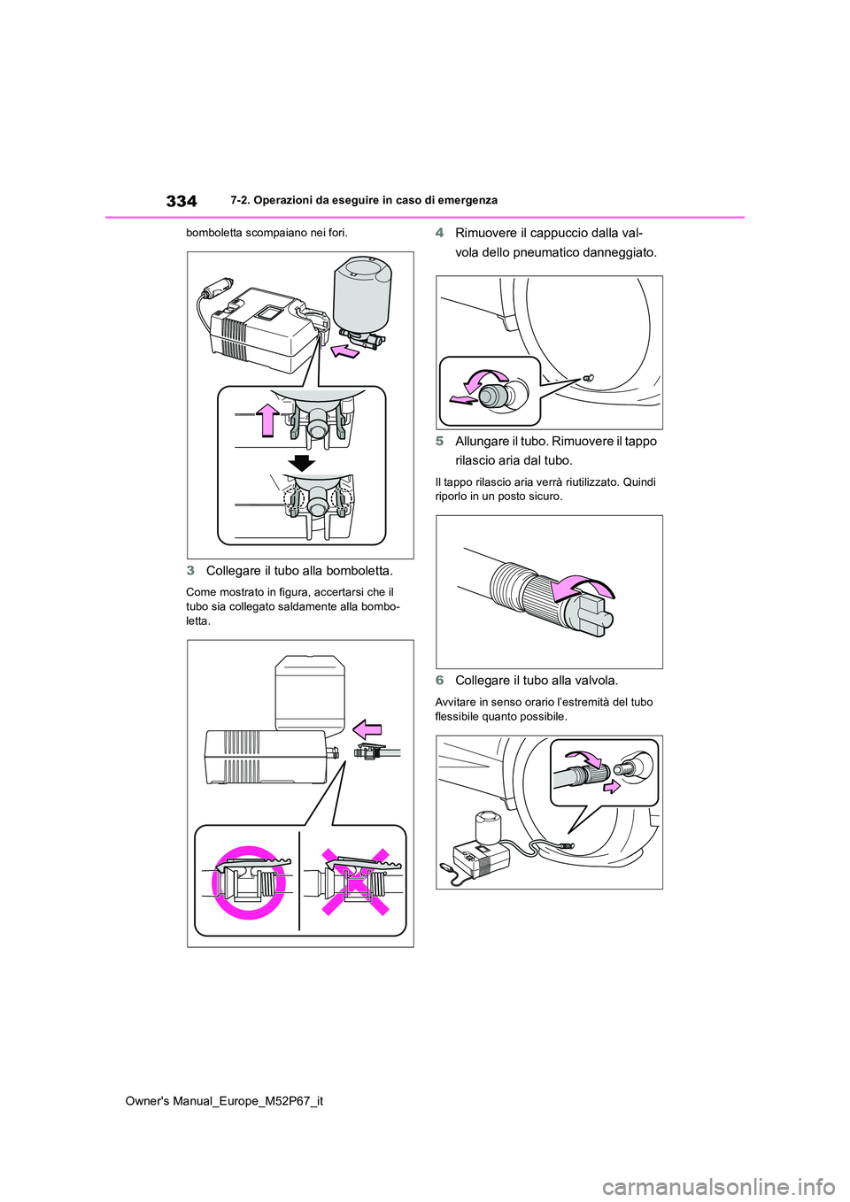 TOYOTA GR YARIS 2022  Manuale duso (in Italian) 334
Owner's Manual_Europe_M52P67_it
7-2. Operazioni da eseguire in caso di emergenza 
bomboletta scompaiano nei fori.
3 Collegare il tubo alla bomboletta.
Come mostrato in figura, accertarsi che i