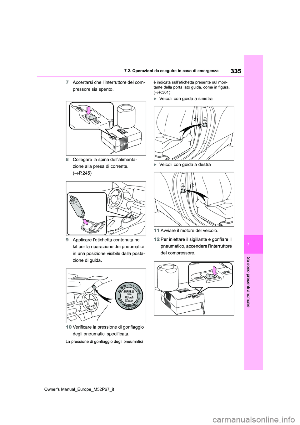 TOYOTA GR YARIS 2022  Manuale duso (in Italian) 335
7
Owner's Manual_Europe_M52P67_it
7-2. Operazioni da eseguire in caso di emergenza
Se sono presenti anomalie
7Accertarsi che l’interruttore del com- 
pressore sia spento. 
8 Collegare la spi
