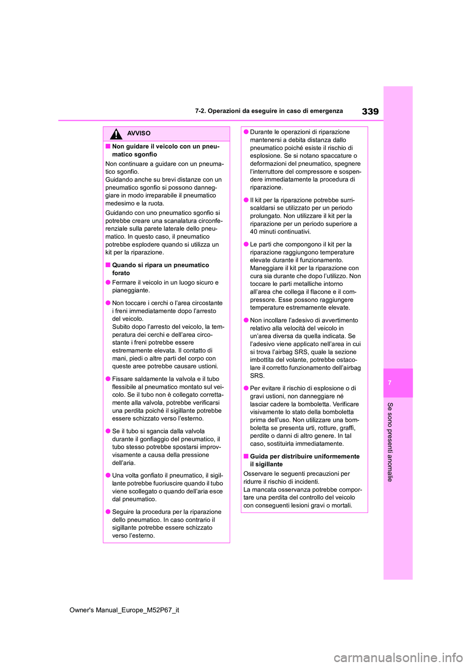 TOYOTA GR YARIS 2022 Manuale duso (in Italian) 339
7
Owner's Manual_Europe_M52P67_it
7-2. Operazioni da eseguire in caso di emergenza
Se sono presenti anomalie
AVVISO
■Non guidare il veicolo con un pneu-
matico sgonfio
Non continuare a gui TOYOTA GR YARIS 2022 Manuale duso (in Italian) 339
7
Owner's Manual_Europe_M52P67_it
7-2. Operazioni da eseguire in caso di emergenza
Se sono presenti anomalie
AVVISO
■Non guidare il veicolo con un pneu-
matico sgonfio
Non continuare a gui