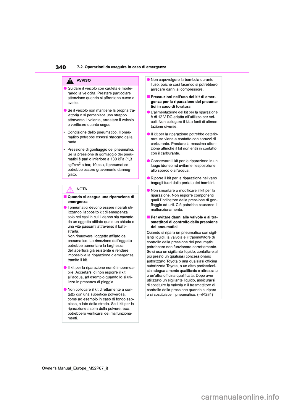 TOYOTA GR YARIS 2022 Manuale duso (in Italian) 340
Owner's Manual_Europe_M52P67_it
7-2. Operazioni da eseguire in caso di emergenza
AVVISO
●Guidare il veicolo con cautela e mode-
rando la velocità. Prestare particolare attenzione quando s TOYOTA GR YARIS 2022 Manuale duso (in Italian) 340
Owner's Manual_Europe_M52P67_it
7-2. Operazioni da eseguire in caso di emergenza
AVVISO
●Guidare il veicolo con cautela e mode-
rando la velocità. Prestare particolare attenzione quando s