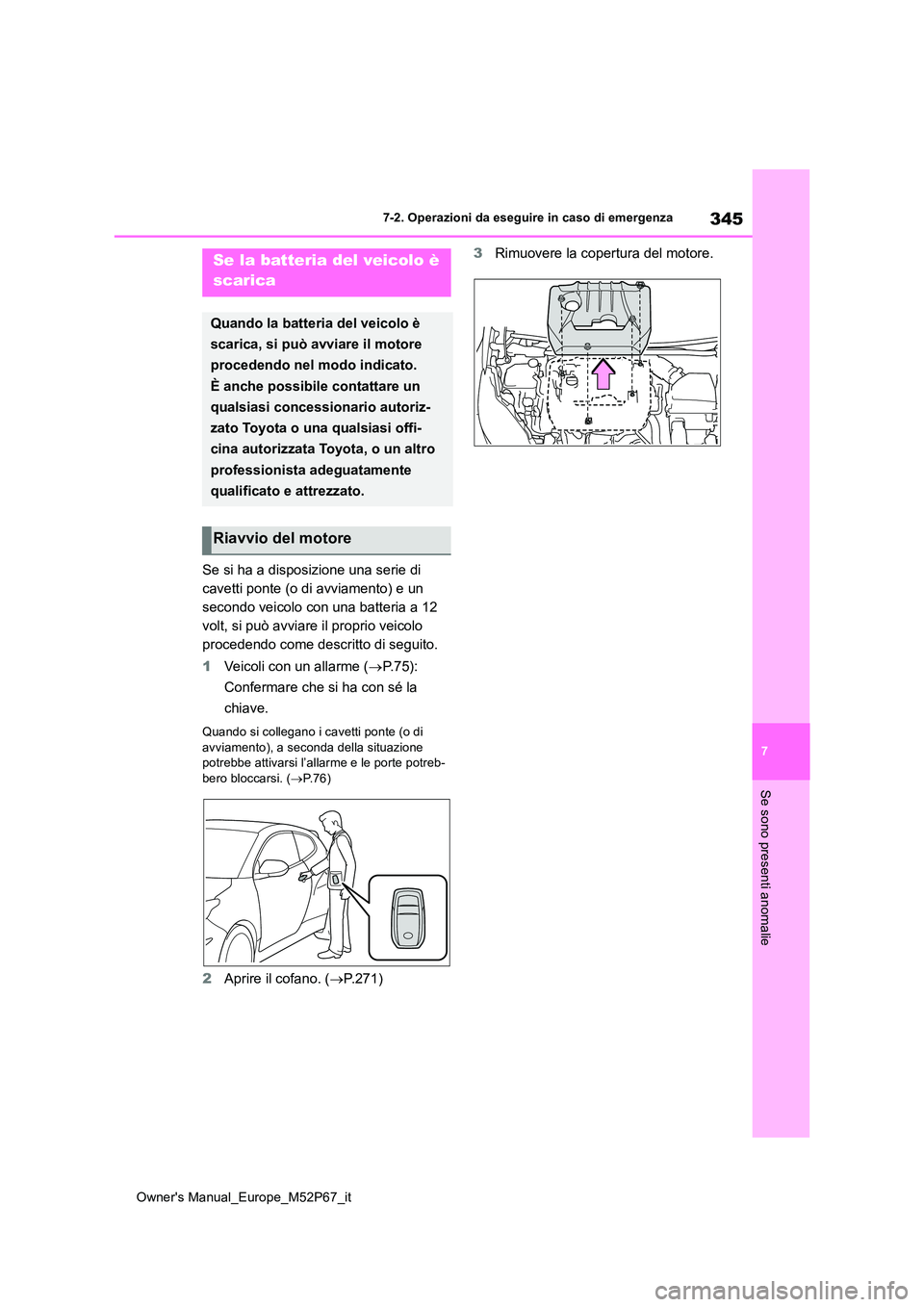 TOYOTA GR YARIS 2022  Manuale duso (in Italian) 345
7
Owner's Manual_Europe_M52P67_it
7-2. Operazioni da eseguire in caso di emergenza
Se sono presenti anomalie
Se si ha a disposizione una serie di  
cavetti ponte (o di avviamento) e un 
second
