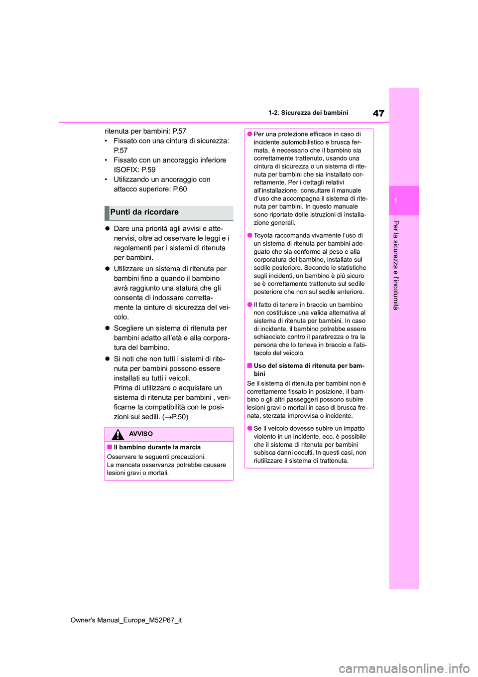 TOYOTA GR YARIS 2022 Manuale duso (in Italian) 47
1
Owner's Manual_Europe_M52P67_it
1-2. Sicurezza dei bambini
Per la sicurezza e l’incolumità
ritenuta per bambini: P.57
• Fissato con una cintura di sicurezza:
P. 5 7
• Fissato con un TOYOTA GR YARIS 2022 Manuale duso (in Italian) 47
1
Owner's Manual_Europe_M52P67_it
1-2. Sicurezza dei bambini
Per la sicurezza e l’incolumità
ritenuta per bambini: P.57
• Fissato con una cintura di sicurezza:
P. 5 7
• Fissato con un