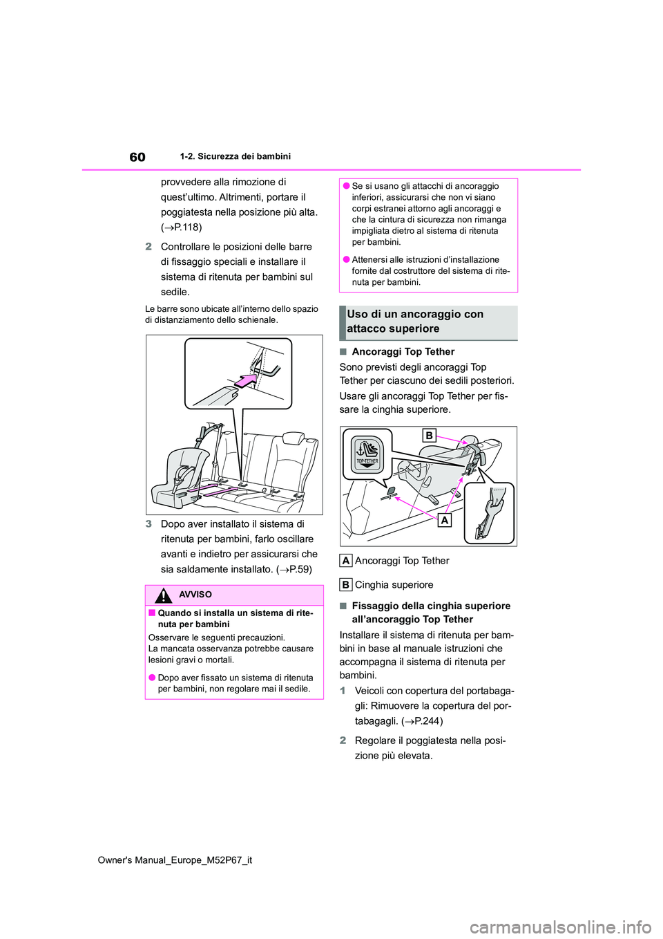 TOYOTA GR YARIS 2022 Manuale duso (in Italian) 60
Owner's Manual_Europe_M52P67_it
1-2. Sicurezza dei bambini
provvedere alla rimozione di
quest’ultimo. Altrimenti, portare il
poggiatesta nella posizione più alta.
( P.118)
2 Contro TOYOTA GR YARIS 2022 Manuale duso (in Italian) 60
Owner's Manual_Europe_M52P67_it
1-2. Sicurezza dei bambini
provvedere alla rimozione di
quest’ultimo. Altrimenti, portare il
poggiatesta nella posizione più alta.
( P.118)
2 Contro