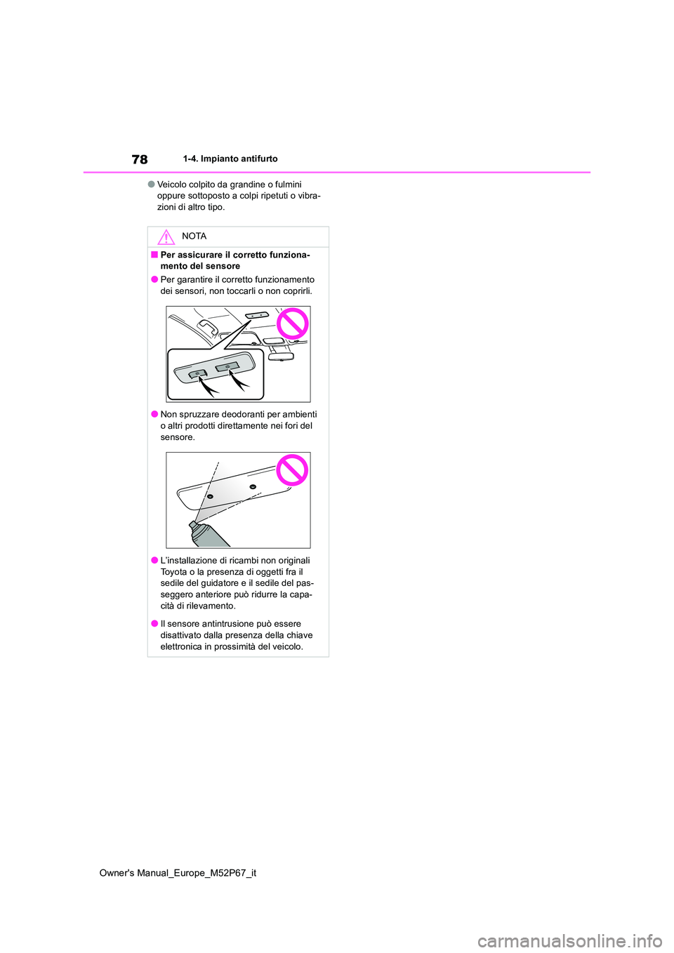 TOYOTA GR YARIS 2022  Manuale duso (in Italian) 78
Owner's Manual_Europe_M52P67_it
1-4. Impianto antifurto
●Veicolo colpito da grandine o fulmini  oppure sottoposto a colpi ripetuti o vibra-zioni di altro tipo.
NOTA
■Per assicurare il corre