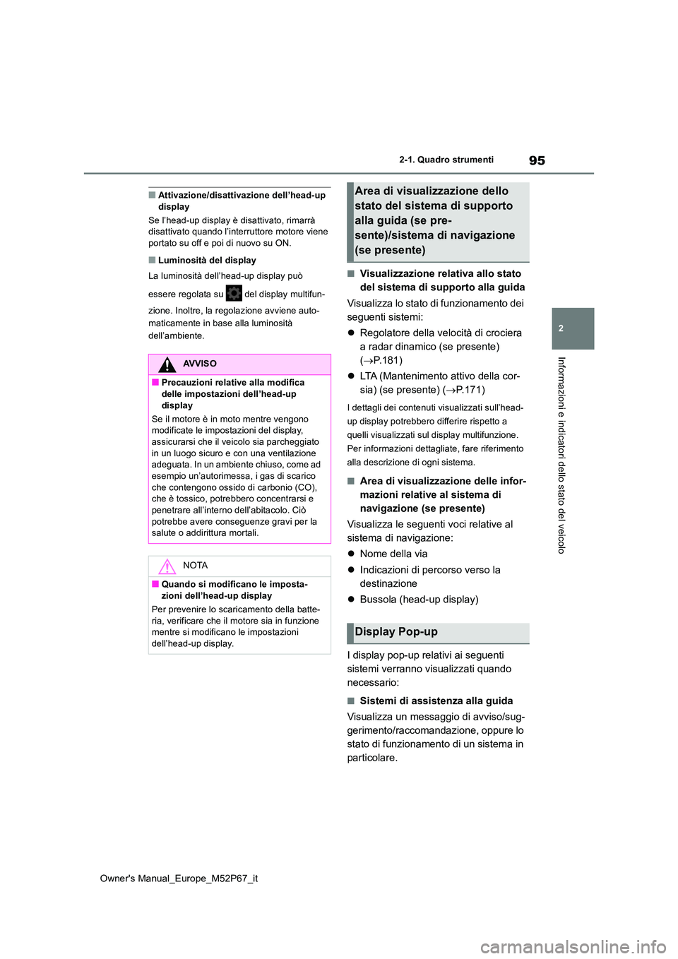 TOYOTA GR YARIS 2022 Manuale duso (in Italian) 95
2
Owner's Manual_Europe_M52P67_it
2-1. Quadro strumenti
Informazioni e indicatori dello stato del veicolo
■Attivazione/disattivazione dell’head-up display
Se l’head-up display è disatt TOYOTA GR YARIS 2022 Manuale duso (in Italian) 95
2
Owner's Manual_Europe_M52P67_it
2-1. Quadro strumenti
Informazioni e indicatori dello stato del veicolo
■Attivazione/disattivazione dell’head-up display
Se l’head-up display è disatt