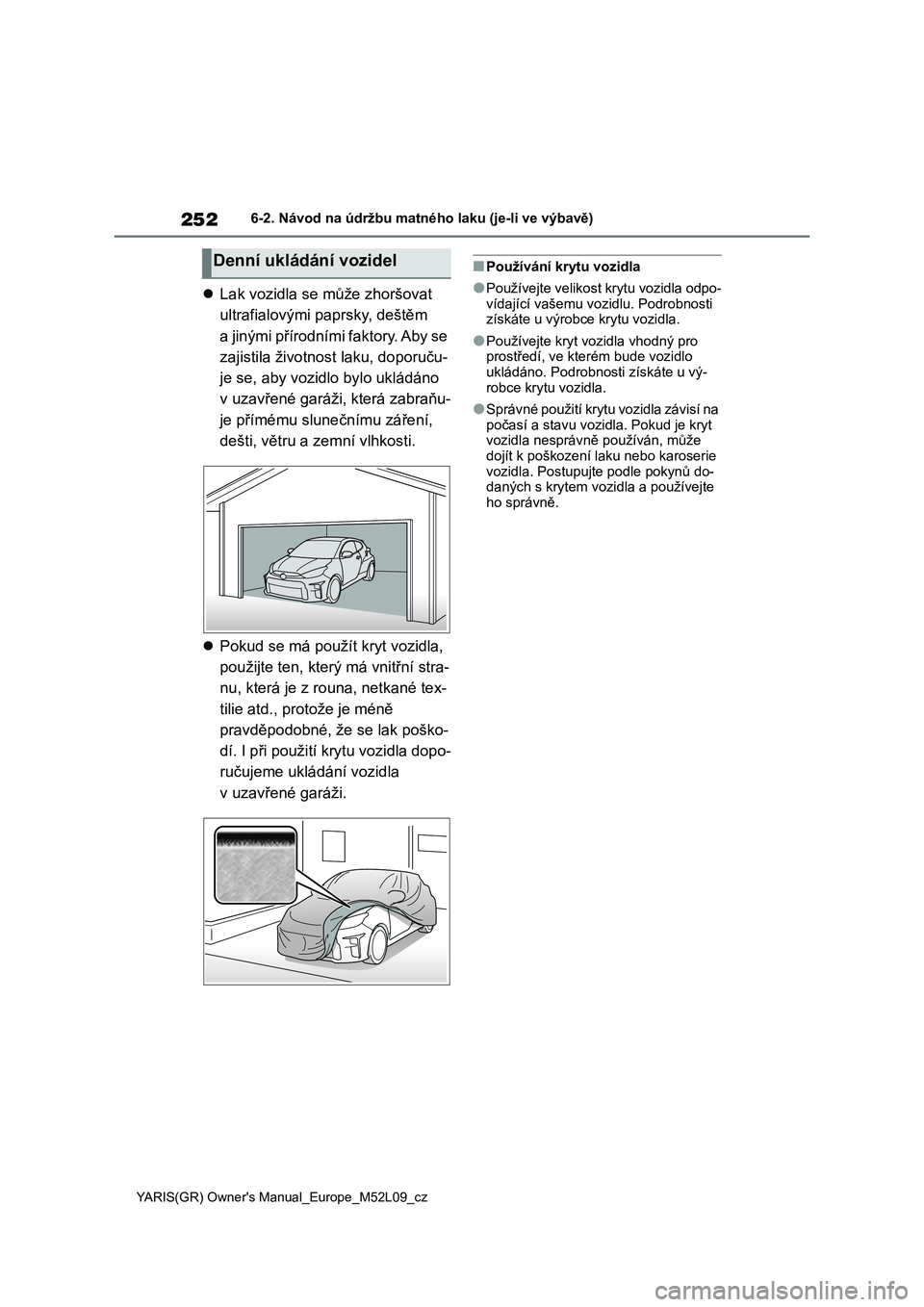 TOYOTA GR YARIS 2022 Návod na použití (in Czech) 252
YARIS(GR) Owner's Manual_Europe_M52L09_cz
6-2. Návod na údržbu matného laku (je-li ve výbavě)
Lak vozidla se může zhoršovat
ultrafialovými paprsky, deštěm
a jinými přírodn TOYOTA GR YARIS 2022 Návod na použití (in Czech) 252
YARIS(GR) Owner's Manual_Europe_M52L09_cz
6-2. Návod na údržbu matného laku (je-li ve výbavě)
Lak vozidla se může zhoršovat
ultrafialovými paprsky, deštěm
a jinými přírodn