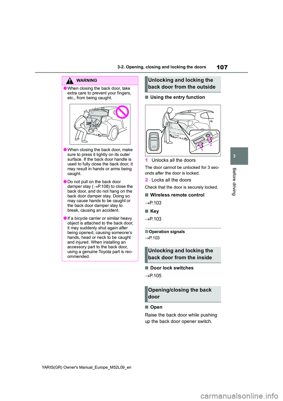 TOYOTA GR YARIS 2020 Owners Manual 107
3
YARIS(GR) Owners Manual_Europe_M52L09_en
3-2. Opening, closing and locking the doors
Before driving
■Using the entry function
1 Unlocks all the doors
The door cannot be unlocked for 3 sec-
TOYOTA GR YARIS 2020 Owners Manual 107
3
YARIS(GR) Owners Manual_Europe_M52L09_en
3-2. Opening, closing and locking the doors
Before driving
■Using the entry function
1 Unlocks all the doors
The door cannot be unlocked for 3 sec-