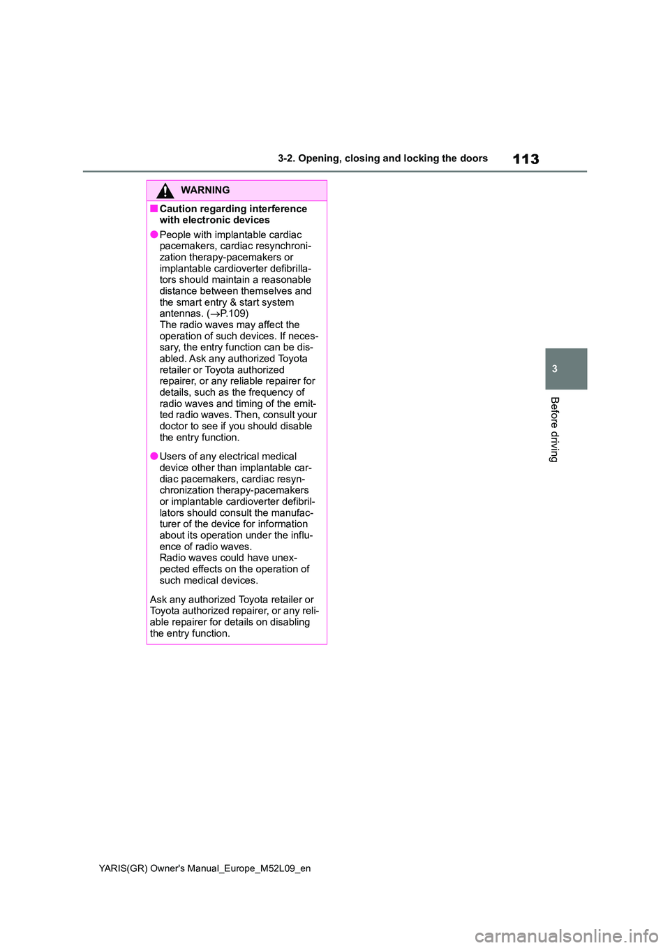 TOYOTA GR YARIS 2020 Owners Manual 113
3
YARIS(GR) Owners Manual_Europe_M52L09_en
3-2. Opening, closing and locking the doors
Before driving
WARNING
■Caution regarding interference with electronic devices
●People with implantable TOYOTA GR YARIS 2020 Owners Manual 113
3
YARIS(GR) Owners Manual_Europe_M52L09_en
3-2. Opening, closing and locking the doors
Before driving
WARNING
■Caution regarding interference with electronic devices
●People with implantable