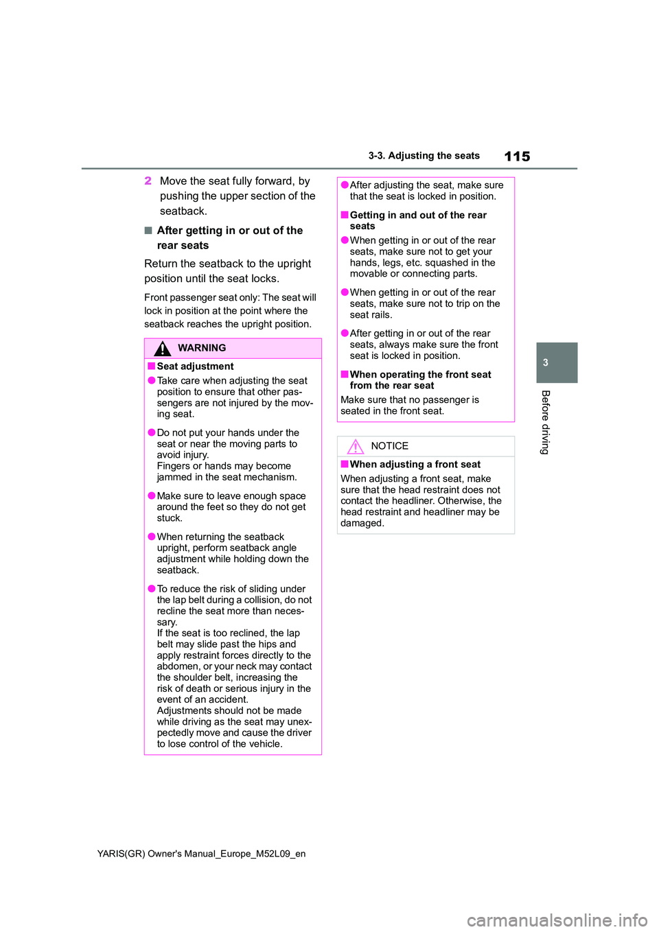 TOYOTA GR YARIS 2020 Owners Manual 115
3
YARIS(GR) Owners Manual_Europe_M52L09_en
3-3. Adjusting the seats
Before driving
2Move the seat fully forward, by
pushing the upper section of the
seatback.
■After getting in or out of th TOYOTA GR YARIS 2020 Owners Manual 115
3
YARIS(GR) Owners Manual_Europe_M52L09_en
3-3. Adjusting the seats
Before driving
2Move the seat fully forward, by
pushing the upper section of the
seatback.
■After getting in or out of th