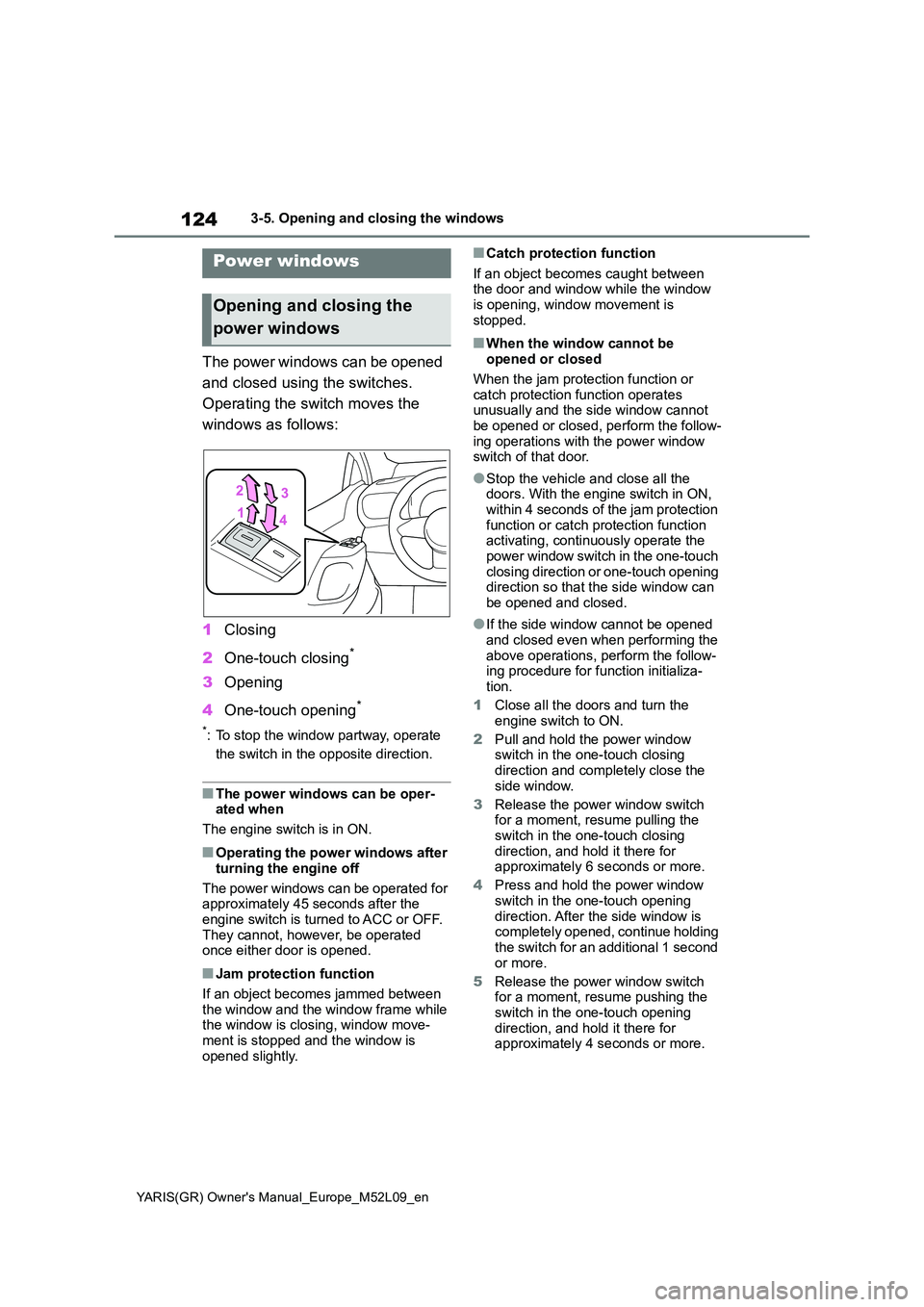 TOYOTA GR YARIS 2020 Owners Manual 124
YARIS(GR) Owners Manual_Europe_M52L09_en
3-5. Opening and closing the windows
3-5.Opening and c los ing the win dows
The power windows can be opened
and closed using the switches.
Operatin TOYOTA GR YARIS 2020 Owners Manual 124
YARIS(GR) Owners Manual_Europe_M52L09_en
3-5. Opening and closing the windows
3-5.Opening and c los ing the win dows
The power windows can be opened
and closed using the switches.
Operatin