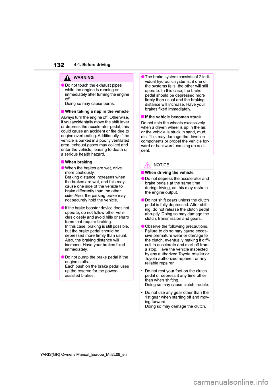 TOYOTA GR YARIS 2020 Owners Manual 132
YARIS(GR) Owners Manual_Europe_M52L09_en
4-1. Before driving
WARNING
●Do not touch the exhaust pipes while the engine is running or
immediately after turning the engine off.Doing so may cau TOYOTA GR YARIS 2020 Owners Manual 132
YARIS(GR) Owners Manual_Europe_M52L09_en
4-1. Before driving
WARNING
●Do not touch the exhaust pipes while the engine is running or
immediately after turning the engine off.Doing so may cau