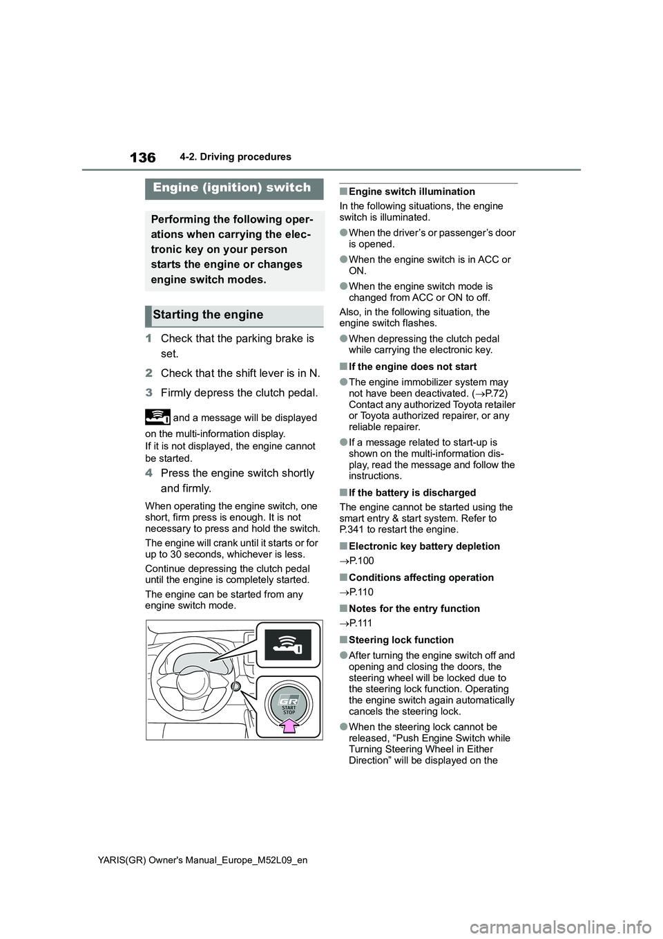 TOYOTA GR YARIS 2020 Owners Manual 136
YARIS(GR) Owners Manual_Europe_M52L09_en
4-2. Driving procedures
4-2.Driving pro cedu res
1Check that the parking brake is
set.
2Check that the shift lever is in N.
3Firmly depress the clutch pe TOYOTA GR YARIS 2020 Owners Manual 136
YARIS(GR) Owners Manual_Europe_M52L09_en
4-2. Driving procedures
4-2.Driving pro cedu res
1Check that the parking brake is
set.
2Check that the shift lever is in N.
3Firmly depress the clutch pe