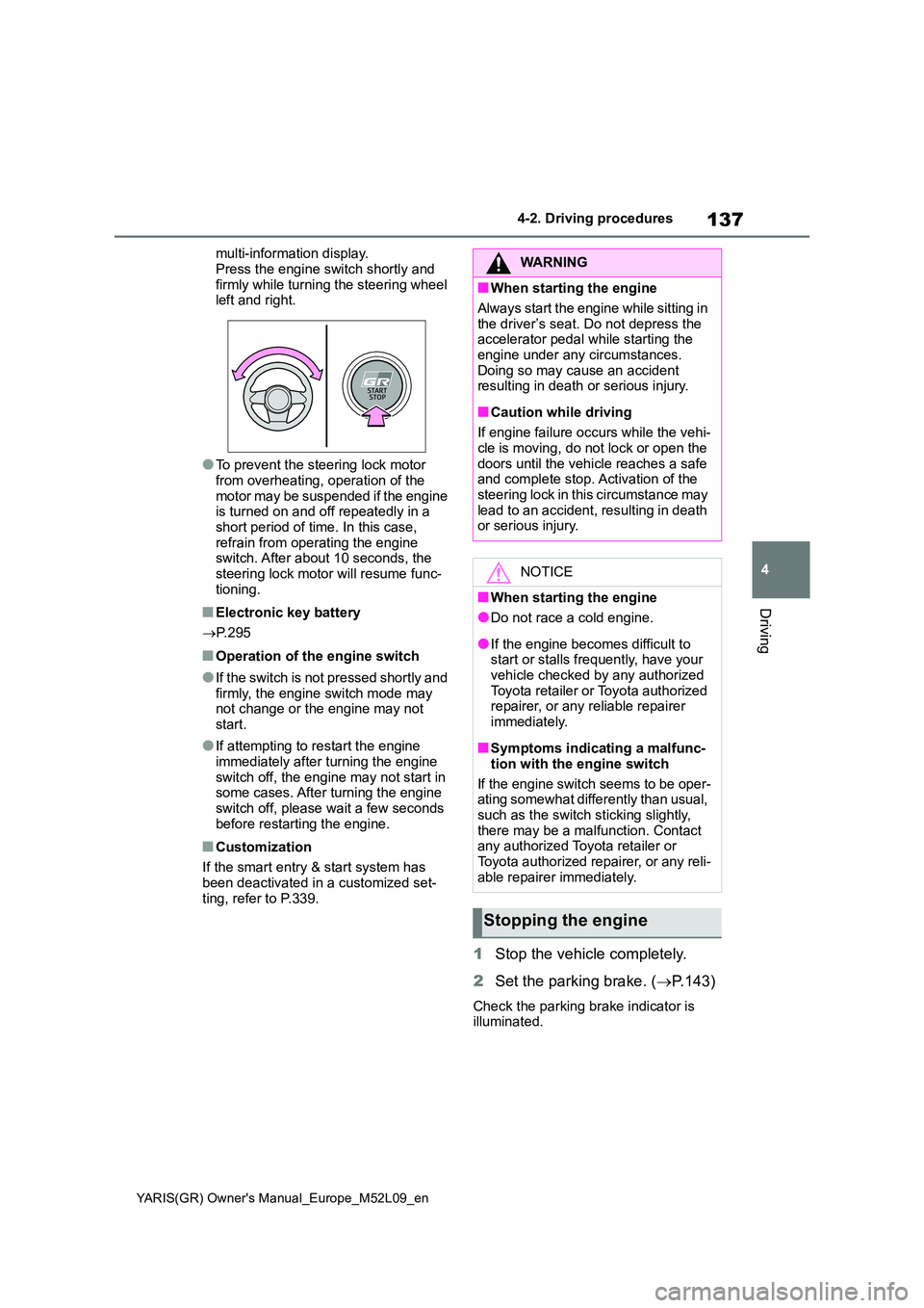 TOYOTA GR YARIS 2020 Owners Manual 137
4
YARIS(GR) Owners Manual_Europe_M52L09_en
4-2. Driving procedures
Driving
multi-information display.
Press the engine switch shortly and firmly while turning the steering wheel left and right. TOYOTA GR YARIS 2020 Owners Manual 137
4
YARIS(GR) Owners Manual_Europe_M52L09_en
4-2. Driving procedures
Driving
multi-information display.
Press the engine switch shortly and firmly while turning the steering wheel left and right.