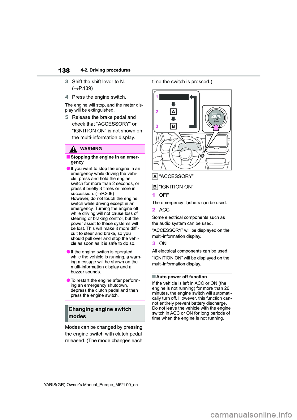 TOYOTA GR YARIS 2020 Owners Manual 138
YARIS(GR) Owners Manual_Europe_M52L09_en
4-2. Driving procedures
3Shift the shift lever to N.
( →P.139)
4 Press the engine switch.
The engine will stop, and the meter dis- play will be extin TOYOTA GR YARIS 2020 Owners Manual 138
YARIS(GR) Owners Manual_Europe_M52L09_en
4-2. Driving procedures
3Shift the shift lever to N.
( →P.139)
4 Press the engine switch.
The engine will stop, and the meter dis- play will be extin