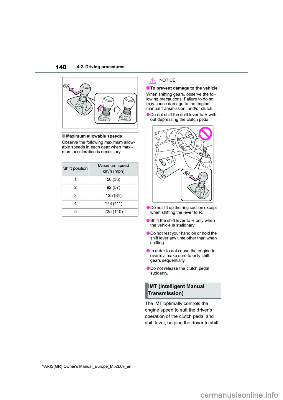 TOYOTA GR YARIS 2020 Owners Manual 140
YARIS(GR) Owners Manual_Europe_M52L09_en
4-2. Driving procedures
■Maximum allowable speeds
Observe the following maximum allow-
able speeds in each gear when maxi- mum acceleration is necessa TOYOTA GR YARIS 2020 Owners Manual 140
YARIS(GR) Owners Manual_Europe_M52L09_en
4-2. Driving procedures
■Maximum allowable speeds
Observe the following maximum allow-
able speeds in each gear when maxi- mum acceleration is necessa
