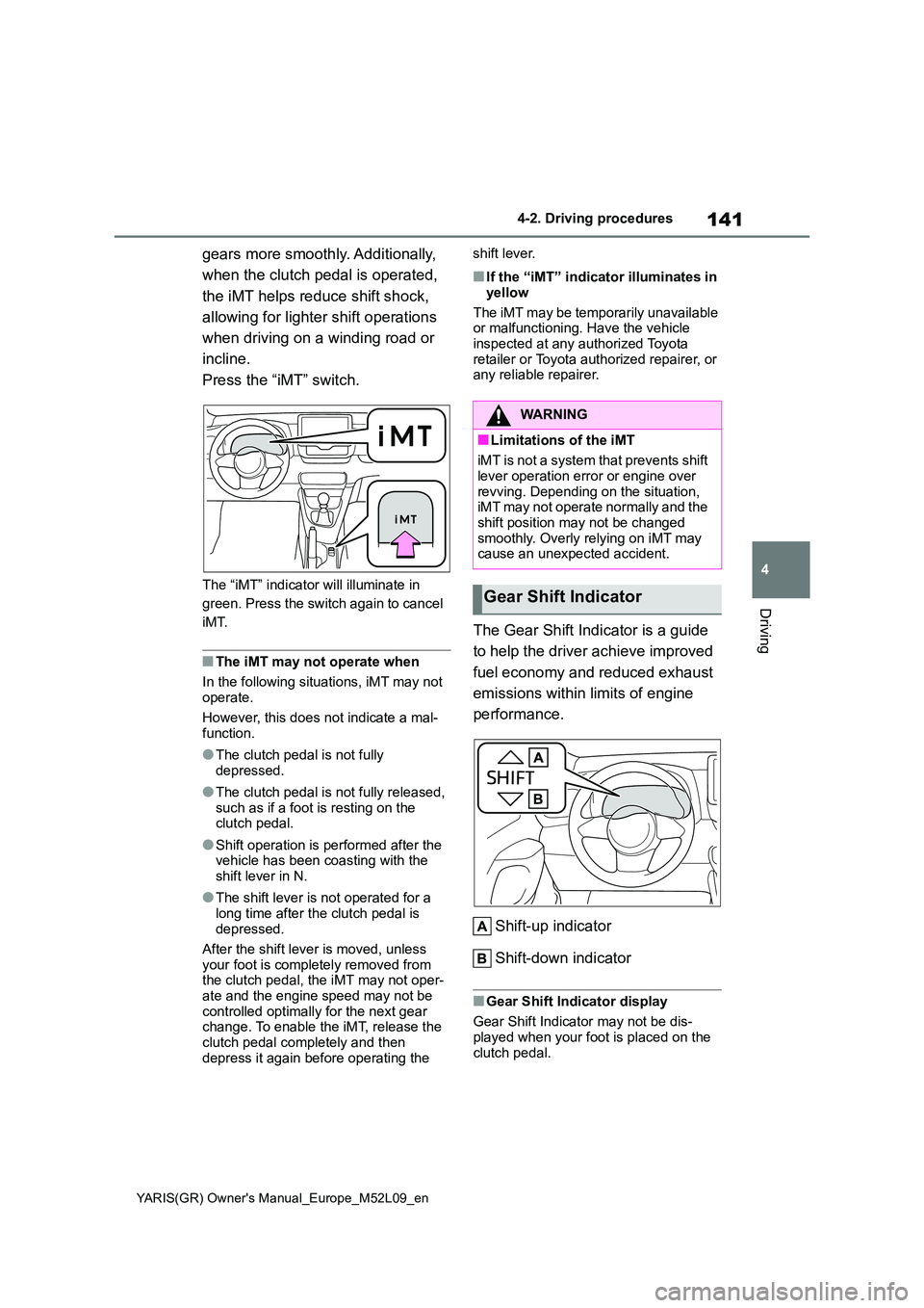 TOYOTA GR YARIS 2020 Owners Manual 141
4
YARIS(GR) Owner's Manual_Europe_M52L09_en
4-2. Driving procedures
Driving
gears more smoothly. Additionally,
when the clutch pedal is operated,
the iMT helps reduce shift shock,
allowi TOYOTA GR YARIS 2020 Owners Manual 141
4
YARIS(GR) Owner's Manual_Europe_M52L09_en
4-2. Driving procedures
Driving
gears more smoothly. Additionally,
when the clutch pedal is operated,
the iMT helps reduce shift shock,
allowi