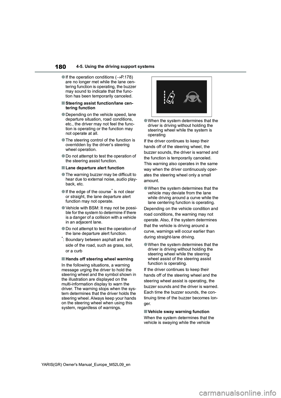 TOYOTA GR YARIS 2020 Owners Manual 180
YARIS(GR) Owners Manual_Europe_M52L09_en
4-5. Using the driving support systems
●If the operation conditions (→P.178)
are no longer met while the lane cen-
tering function is operating, the TOYOTA GR YARIS 2020 Owners Manual 180
YARIS(GR) Owners Manual_Europe_M52L09_en
4-5. Using the driving support systems
●If the operation conditions (→P.178)
are no longer met while the lane cen-
tering function is operating, the