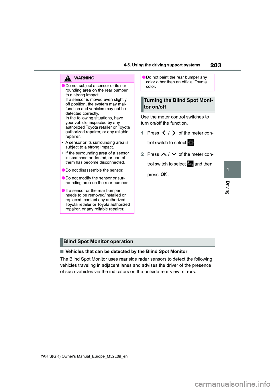 TOYOTA GR YARIS 2021  Owners Manual 203
4
YARIS(GR) Owners Manual_Europe_M52L09_en
4-5. Using the driving support systems
Driving
Use the meter control switches to  
turn on/off the function. 
1 Press   /   of the meter con- 
trol swit