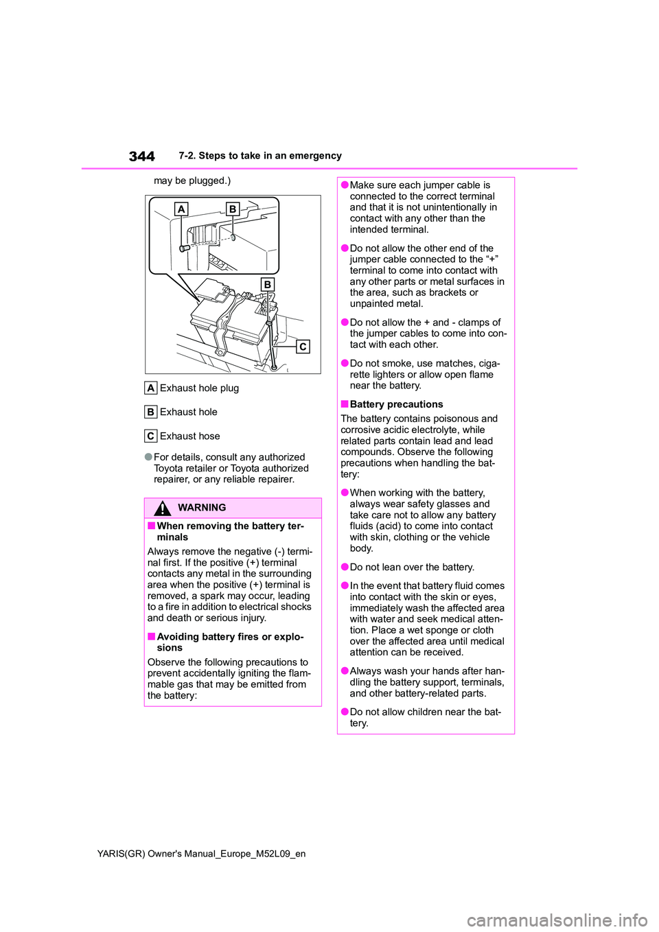 TOYOTA GR YARIS 2020  Owners Manual 344
YARIS(GR) Owners Manual_Europe_M52L09_en
7-2. Steps to take in an emergency 
may be plugged.) 
Exhaust hole plug 
Exhaust hole
Exhaust hose
●For details, consult any authorized  
Toyota retaile