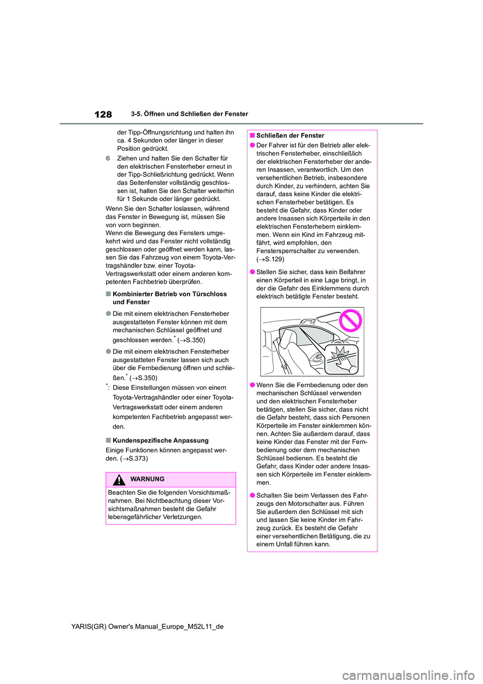 TOYOTA GR YARIS 2021 Betriebsanleitungen (in German) 128
YARIS(GR) Owners Manual_Europe_M52L11_de
3-5. Öffnen und Schließen der Fenster
der Tipp-Öffnungsrichtung und halten ihn ca. 4 Sekunden oder länger in dieser Position gedrückt.
6 Ziehen un TOYOTA GR YARIS 2021 Betriebsanleitungen (in German) 128
YARIS(GR) Owners Manual_Europe_M52L11_de
3-5. Öffnen und Schließen der Fenster
der Tipp-Öffnungsrichtung und halten ihn ca. 4 Sekunden oder länger in dieser Position gedrückt.
6 Ziehen un