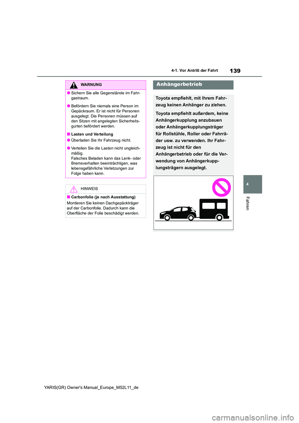 TOYOTA GR YARIS 2021 Betriebsanleitungen (in German) 139
4
YARIS(GR) Owner's Manual_Europe_M52L11_de
4-1. Vor Antritt der Fahrt
Fahren
WARNUNG
●Sichern Sie alle Gegenstände im Fahr-
gastraum.
●Befördern Sie niemals eine Person im Gepäckraum TOYOTA GR YARIS 2021 Betriebsanleitungen (in German) 139
4
YARIS(GR) Owner's Manual_Europe_M52L11_de
4-1. Vor Antritt der Fahrt
Fahren
WARNUNG
●Sichern Sie alle Gegenstände im Fahr-
gastraum.
●Befördern Sie niemals eine Person im Gepäckraum