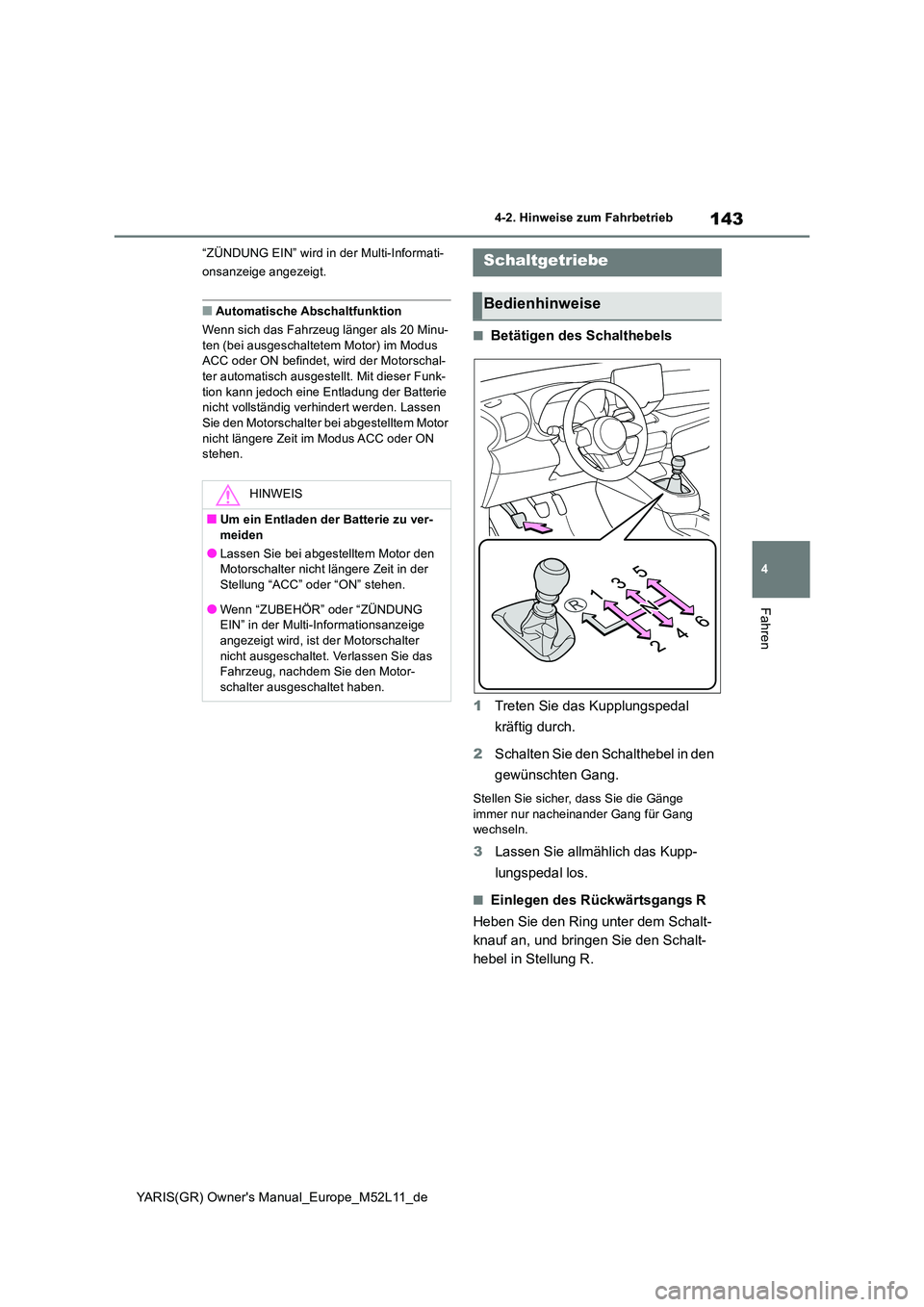 TOYOTA GR YARIS 2021 Betriebsanleitungen (in German) 143
4
YARIS(GR) Owners Manual_Europe_M52L11_de
4-2. Hinweise zum Fahrbetrieb
Fahren
“ZÜNDUNG EIN” wird in der Multi-Informati-
onsanzeige angezeigt.
■Automatische Abschaltfunktion
Wenn sich TOYOTA GR YARIS 2021 Betriebsanleitungen (in German) 143
4
YARIS(GR) Owners Manual_Europe_M52L11_de
4-2. Hinweise zum Fahrbetrieb
Fahren
“ZÜNDUNG EIN” wird in der Multi-Informati-
onsanzeige angezeigt.
■Automatische Abschaltfunktion
Wenn sich