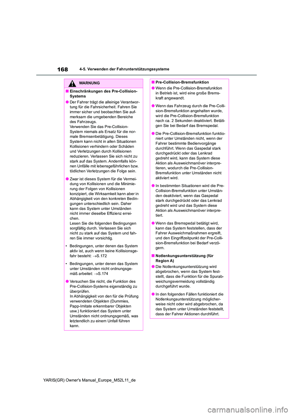 TOYOTA GR YARIS 2021 Betriebsanleitungen (in German) 168
YARIS(GR) Owners Manual_Europe_M52L11_de
4-5. Verwenden der Fahrunterstützungssysteme
WARNUNG
■Einschränkungen des Pre-Collision-
Systems
●Der Fahrer trägt die alleinige Verantwor- tung f TOYOTA GR YARIS 2021 Betriebsanleitungen (in German) 168
YARIS(GR) Owners Manual_Europe_M52L11_de
4-5. Verwenden der Fahrunterstützungssysteme
WARNUNG
■Einschränkungen des Pre-Collision-
Systems
●Der Fahrer trägt die alleinige Verantwor- tung f