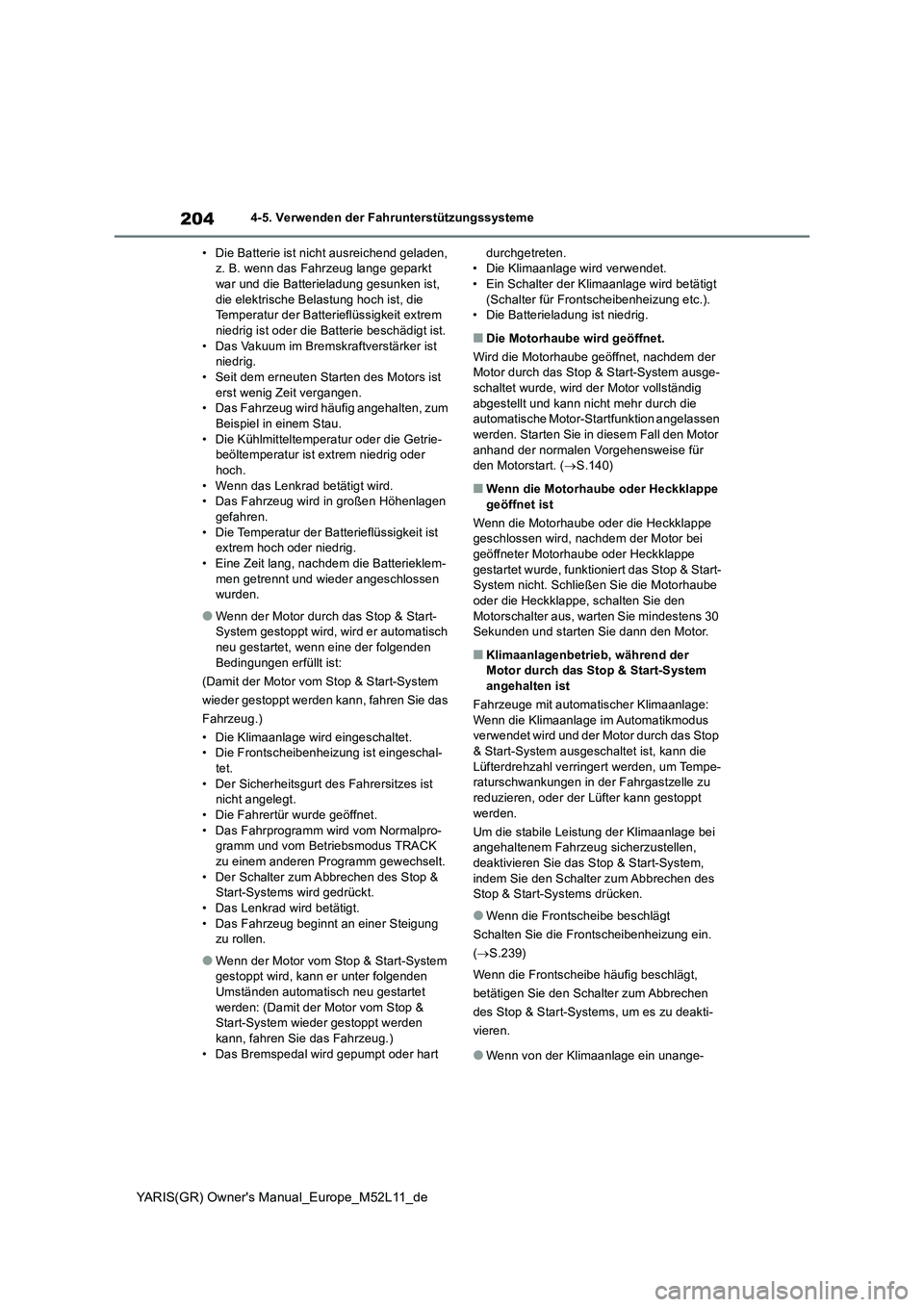 TOYOTA GR YARIS 2021  Betriebsanleitungen (in German) 204
YARIS(GR) Owner's Manual_Europe_M52L11_de
4-5. Verwenden der Fahrunterstützungssysteme
• Die Batterie ist nicht ausreichend geladen, 
z. B. wenn das Fahrzeug lange geparkt 
war und die Batt