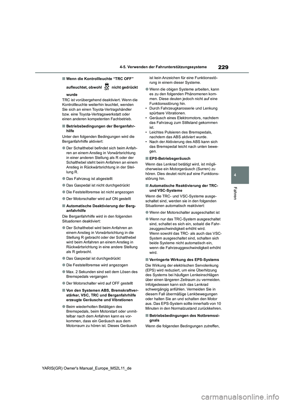 TOYOTA GR YARIS 2021 Betriebsanleitungen (in German) 229
4
YARIS(GR) Owners Manual_Europe_M52L11_de
4-5. Verwenden der Fahrunterstützungssysteme
Fahren
■Wenn die Kontrollleuchte “TRC OFF”
aufleuchtet, obwohl nicht gedrückt
wurde
TRC ist TOYOTA GR YARIS 2021 Betriebsanleitungen (in German) 229
4
YARIS(GR) Owners Manual_Europe_M52L11_de
4-5. Verwenden der Fahrunterstützungssysteme
Fahren
■Wenn die Kontrollleuchte “TRC OFF”
aufleuchtet, obwohl nicht gedrückt
wurde
TRC ist
