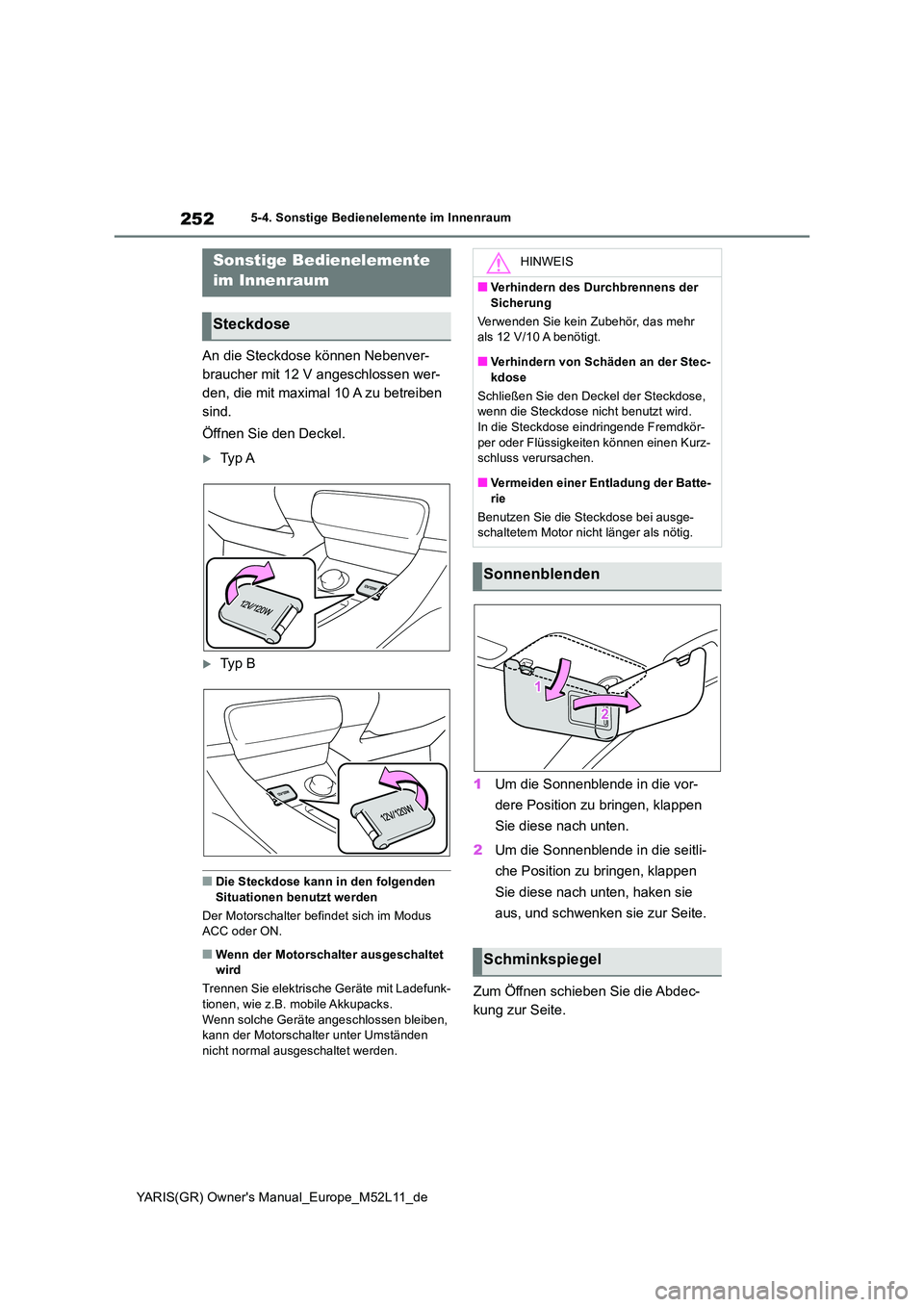TOYOTA GR YARIS 2021 Betriebsanleitungen (in German) 252
YARIS(GR) Owners Manual_Europe_M52L11_de
5-4. Sonstige Bedienelemente im Innenraum
5-4.Sons tige Bediene leme nte im Innen rau m
An die Steckdose können Nebenver-
braucher mit 12 V angeschlos TOYOTA GR YARIS 2021 Betriebsanleitungen (in German) 252
YARIS(GR) Owners Manual_Europe_M52L11_de
5-4. Sonstige Bedienelemente im Innenraum
5-4.Sons tige Bediene leme nte im Innen rau m
An die Steckdose können Nebenver-
braucher mit 12 V angeschlos