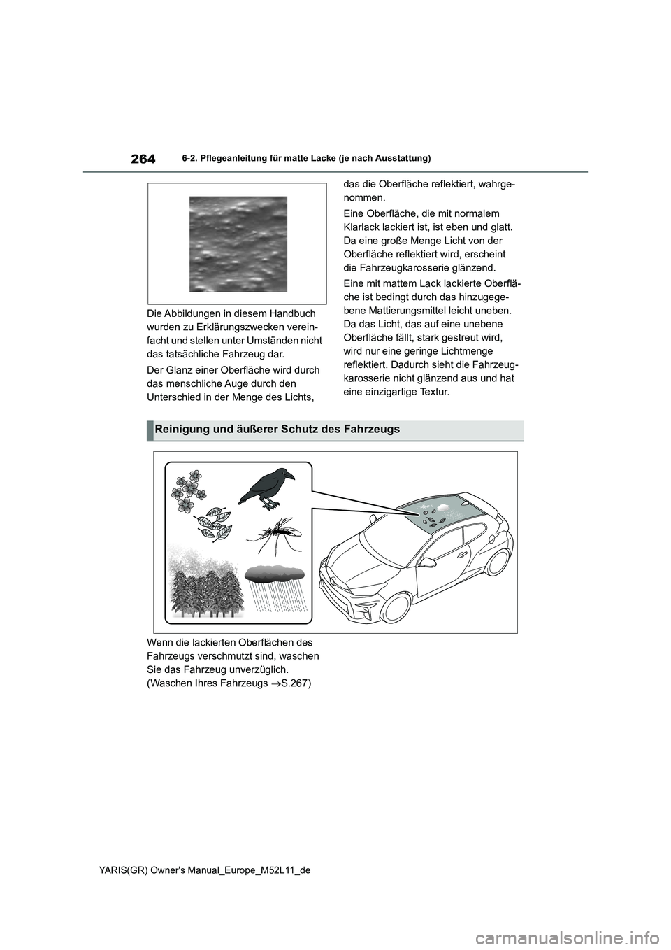 TOYOTA GR YARIS 2021 Betriebsanleitungen (in German) 264
YARIS(GR) Owners Manual_Europe_M52L11_de
6-2. Pflegeanleitung für matte Lacke (je nach Ausstattung)
Die Abbildungen in diesem Handbuch
wurden zu Erklärungszwecken verein-
facht und stellen un TOYOTA GR YARIS 2021 Betriebsanleitungen (in German) 264
YARIS(GR) Owners Manual_Europe_M52L11_de
6-2. Pflegeanleitung für matte Lacke (je nach Ausstattung)
Die Abbildungen in diesem Handbuch
wurden zu Erklärungszwecken verein-
facht und stellen un