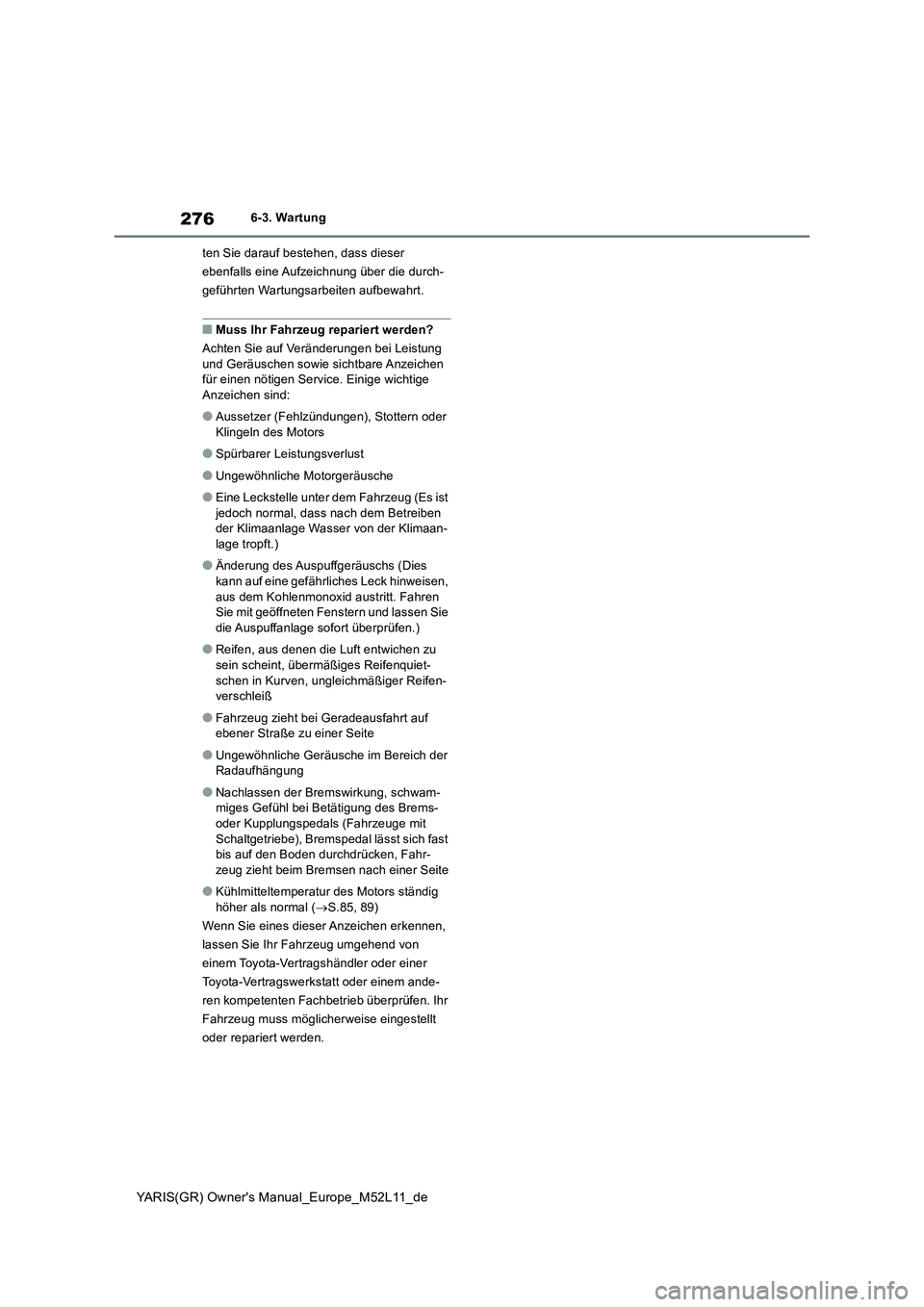 TOYOTA GR YARIS 2021  Betriebsanleitungen (in German) 276
YARIS(GR) Owners Manual_Europe_M52L11_de
6-3. Wartung 
ten Sie darauf bestehen, dass dieser  
ebenfalls eine Aufzeichnung über die durch-
geführten Wartungsarbeiten aufbewahrt.
■Muss Ihr Fahr