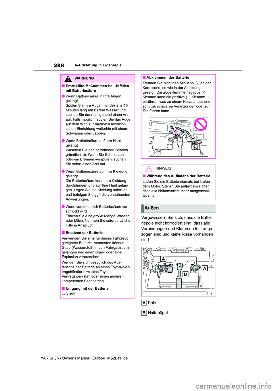 TOYOTA GR YARIS 2021 Betriebsanleitungen (in German) 288
YARIS(GR) Owners Manual_Europe_M52L11_de
6-4. Wartung in Eigenregie
Vergewissern Sie sich, dass die Batte-
riepole nicht korrodiert sind, dass alle
Verbindungen und Klemmen fest ange-
zogen sin TOYOTA GR YARIS 2021 Betriebsanleitungen (in German) 288
YARIS(GR) Owners Manual_Europe_M52L11_de
6-4. Wartung in Eigenregie
Vergewissern Sie sich, dass die Batte-
riepole nicht korrodiert sind, dass alle
Verbindungen und Klemmen fest ange-
zogen sin