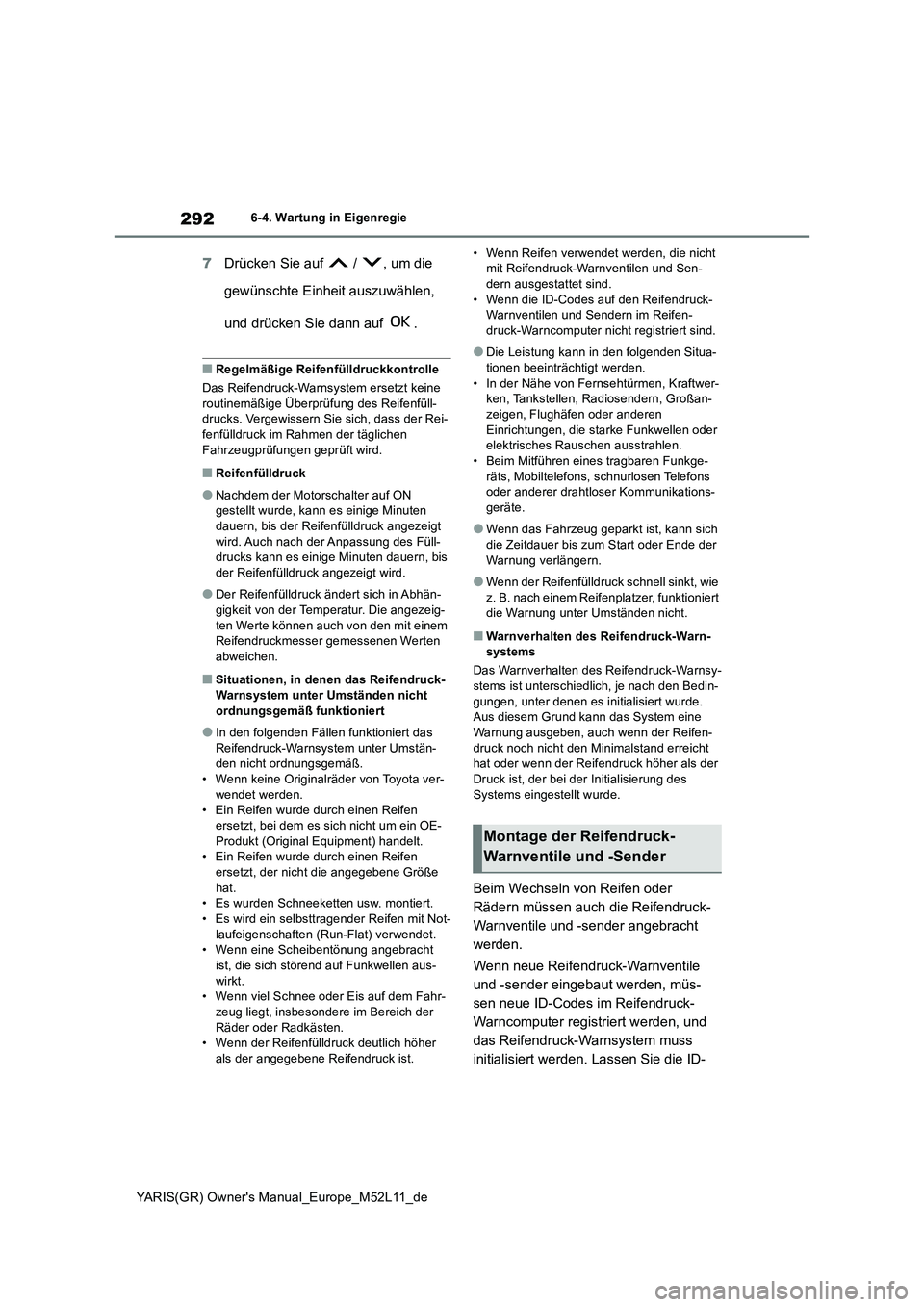 TOYOTA GR YARIS 2021  Betriebsanleitungen (in German) 292
YARIS(GR) Owners Manual_Europe_M52L11_de
6-4. Wartung in Eigenregie
7Drücken Sie auf   /  , um die  
gewünschte Einheit auszuwählen,  
und drücken Sie dann auf  .
■Regelmäßige Reifenfüll