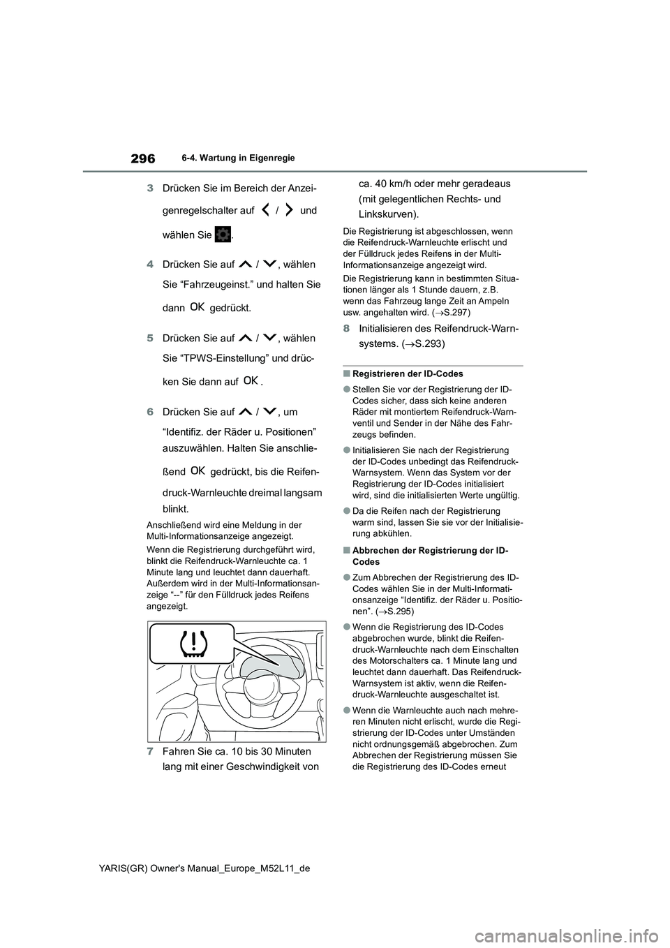 TOYOTA GR YARIS 2021 Betriebsanleitungen (in German) 296
YARIS(GR) Owners Manual_Europe_M52L11_de
6-4. Wartung in Eigenregie
3Drücken Sie im Bereich der Anzei-
genregelschalter auf / und
wählen Sie .
4 Drücken Sie auf / , wählen
Sie TOYOTA GR YARIS 2021 Betriebsanleitungen (in German) 296
YARIS(GR) Owners Manual_Europe_M52L11_de
6-4. Wartung in Eigenregie
3Drücken Sie im Bereich der Anzei-
genregelschalter auf / und
wählen Sie .
4 Drücken Sie auf / , wählen
Sie
