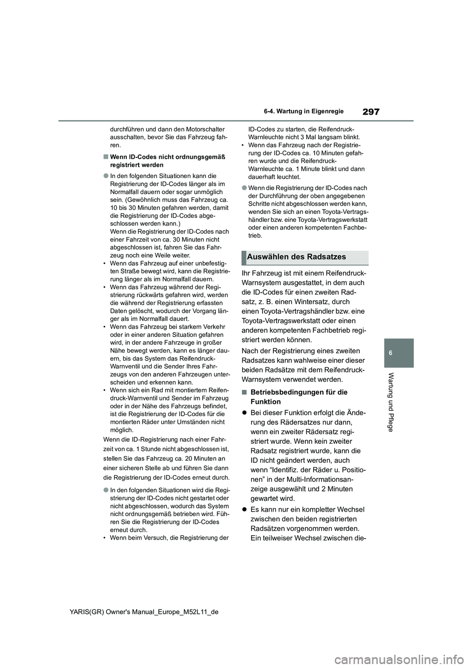 TOYOTA GR YARIS 2021 Betriebsanleitungen (in German) 297
6
YARIS(GR) Owners Manual_Europe_M52L11_de
6-4. Wartung in Eigenregie
Wartung und Pflege
durchführen und dann den Motorschalter ausschalten, bevor Sie das Fahrzeug fah-ren.
■Wenn ID-Codes nic TOYOTA GR YARIS 2021 Betriebsanleitungen (in German) 297
6
YARIS(GR) Owners Manual_Europe_M52L11_de
6-4. Wartung in Eigenregie
Wartung und Pflege
durchführen und dann den Motorschalter ausschalten, bevor Sie das Fahrzeug fah-ren.
■Wenn ID-Codes nic