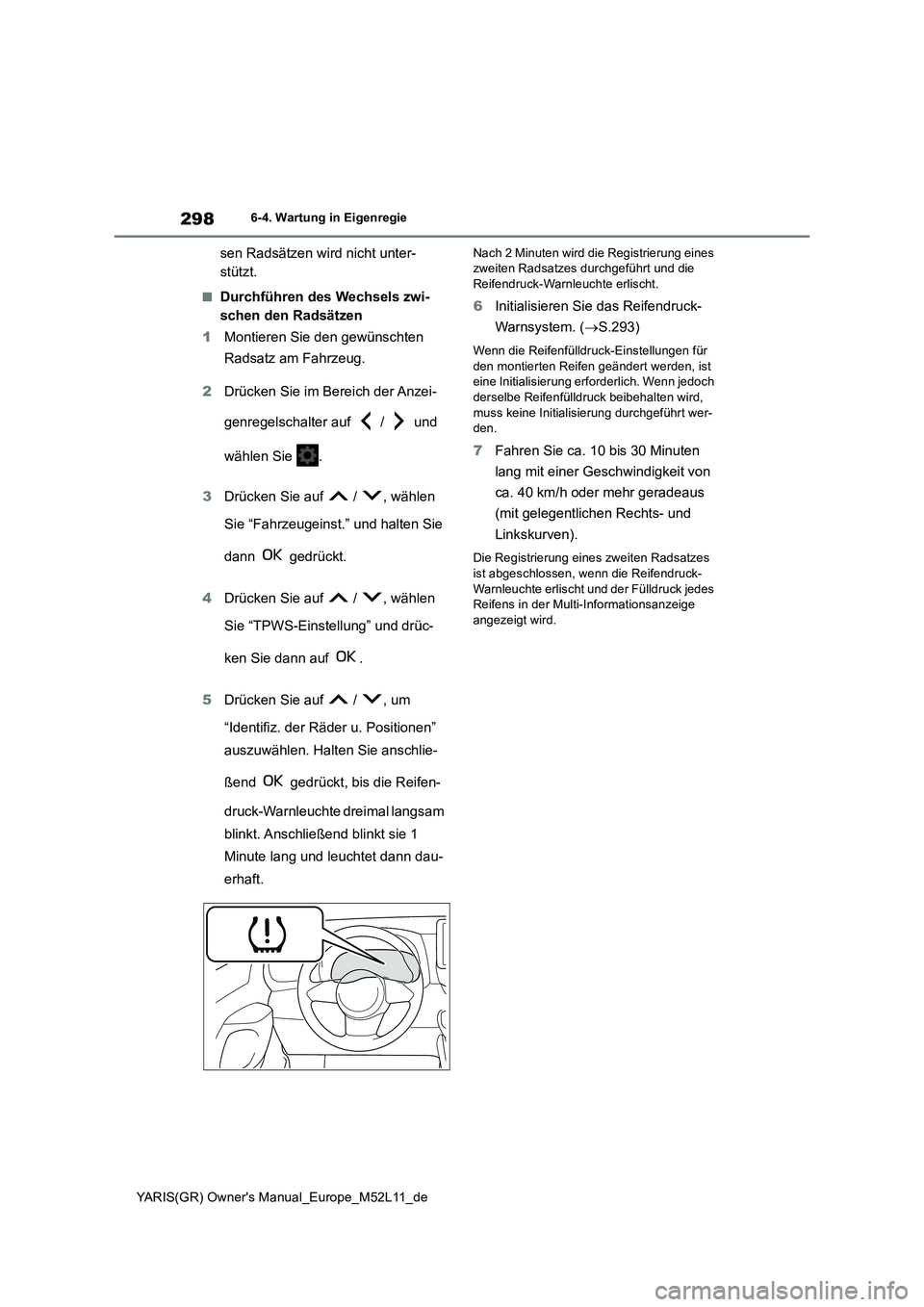 TOYOTA GR YARIS 2021 Betriebsanleitungen (in German) 298
YARIS(GR) Owners Manual_Europe_M52L11_de
6-4. Wartung in Eigenregie
sen Radsätzen wird nicht unter-
stützt.
■Durchführen des Wechsels zwi-
schen den Radsätzen
1 Montieren Sie den gewünsc TOYOTA GR YARIS 2021 Betriebsanleitungen (in German) 298
YARIS(GR) Owners Manual_Europe_M52L11_de
6-4. Wartung in Eigenregie
sen Radsätzen wird nicht unter-
stützt.
■Durchführen des Wechsels zwi-
schen den Radsätzen
1 Montieren Sie den gewünsc
