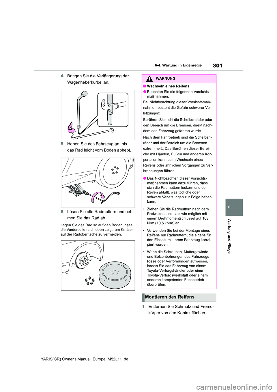 TOYOTA GR YARIS 2021  Betriebsanleitungen (in German) 301
6
YARIS(GR) Owners Manual_Europe_M52L11_de
6-4. Wartung in Eigenregie
Wartung und Pflege
4Bringen Sie die Verlängerung der  
Wagenheberkurbel an. 
5 Heben Sie das Fahrzeug an, bis  
das Rad leic