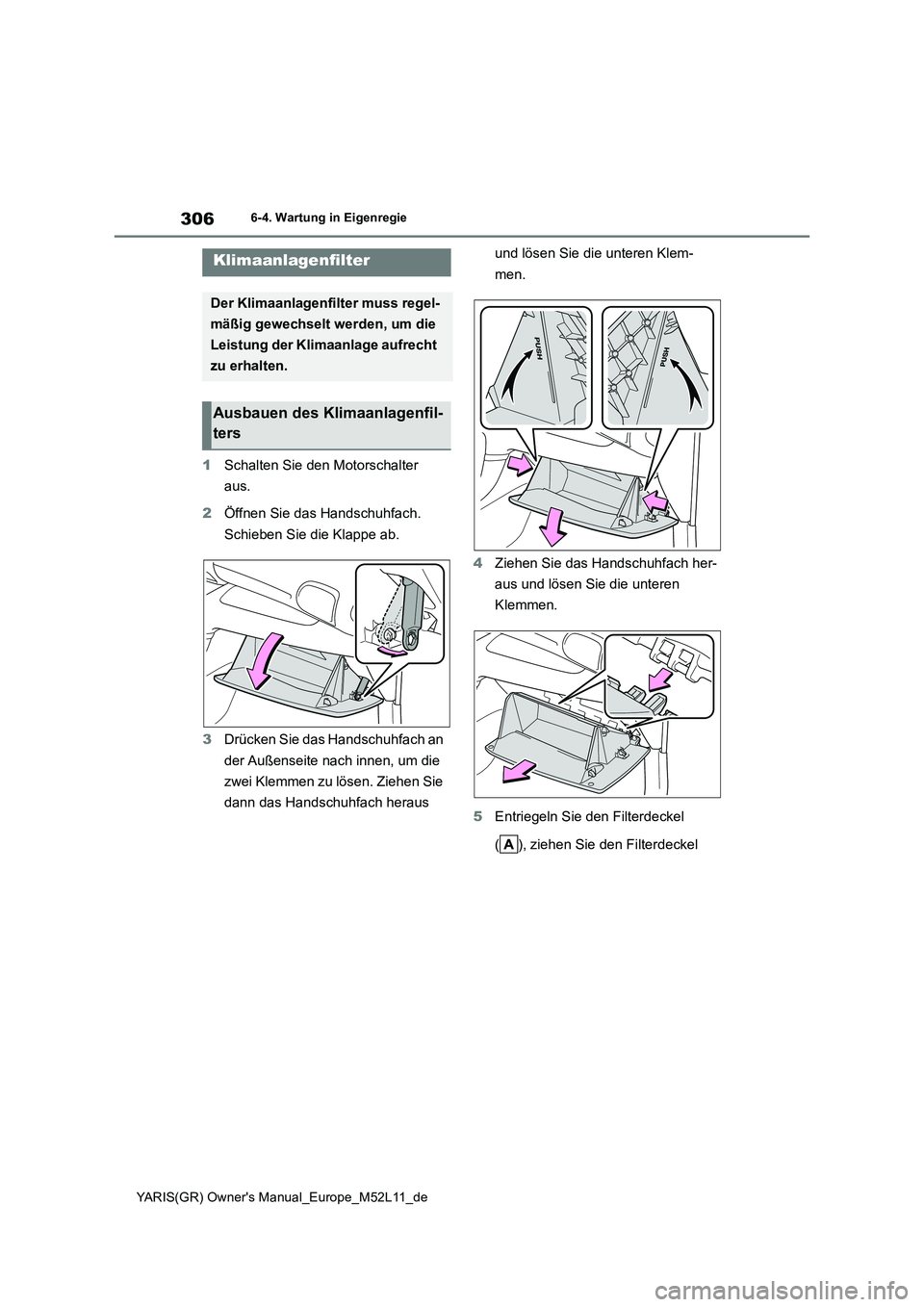 TOYOTA GR YARIS 2021  Betriebsanleitungen (in German) 306
YARIS(GR) Owners Manual_Europe_M52L11_de
6-4. Wartung in Eigenregie
1Schalten Sie den Motorschalter  
aus. 
2 Öffnen Sie das Handschuhfach.  
Schieben Sie die Klappe ab. 
3 Drücken Sie das Hand