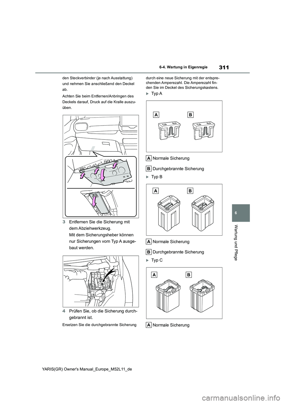 TOYOTA GR YARIS 2021  Betriebsanleitungen (in German) 311
6
YARIS(GR) Owners Manual_Europe_M52L11_de
6-4. Wartung in Eigenregie
Wartung und Pflege
den Steckverbinder (je nach Ausstattung)  
und nehmen Sie anschließend den Deckel 
ab. 
Achten Sie beim E