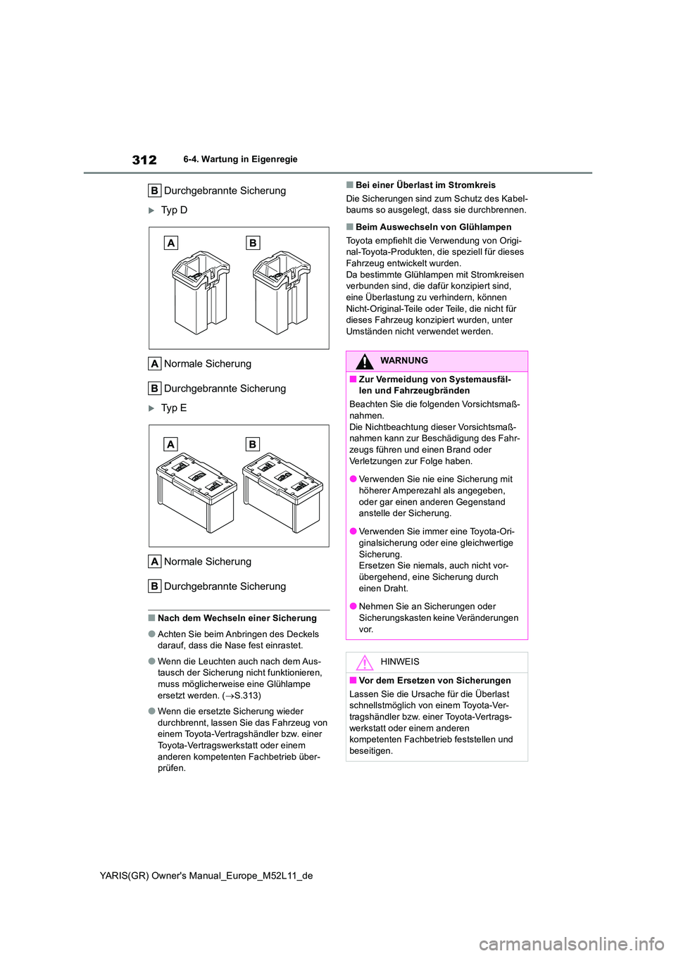 TOYOTA GR YARIS 2021 Betriebsanleitungen (in German) 312
YARIS(GR) Owners Manual_Europe_M52L11_de
6-4. Wartung in Eigenregie
Durchgebrannte Sicherung
Ty p D
Normale Sicherung
Durchgebrannte Sicherung
Ty p E
Normale Sicherung
Durchgebrannte TOYOTA GR YARIS 2021 Betriebsanleitungen (in German) 312
YARIS(GR) Owners Manual_Europe_M52L11_de
6-4. Wartung in Eigenregie
Durchgebrannte Sicherung
Ty p D
Normale Sicherung
Durchgebrannte Sicherung
Ty p E
Normale Sicherung
Durchgebrannte