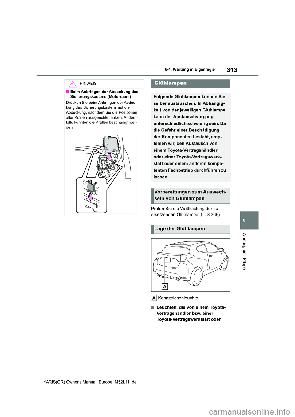 TOYOTA GR YARIS 2021 Betriebsanleitungen (in German) 313
6
YARIS(GR) Owners Manual_Europe_M52L11_de
6-4. Wartung in Eigenregie
Wartung und Pflege
Prüfen Sie die Wattleistung der zu
ersetzenden Glühlampe. ( S.369)
Kennzeichenleuchte
■Leuchten, TOYOTA GR YARIS 2021 Betriebsanleitungen (in German) 313
6
YARIS(GR) Owners Manual_Europe_M52L11_de
6-4. Wartung in Eigenregie
Wartung und Pflege
Prüfen Sie die Wattleistung der zu
ersetzenden Glühlampe. ( S.369)
Kennzeichenleuchte
■Leuchten,