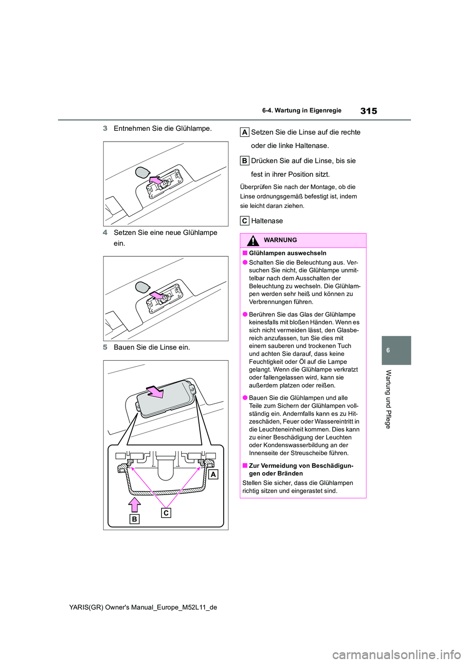 TOYOTA GR YARIS 2021 Betriebsanleitungen (in German) 315
6
YARIS(GR) Owners Manual_Europe_M52L11_de
6-4. Wartung in Eigenregie
Wartung und Pflege
3Entnehmen Sie die Glühlampe.
4 Setzen Sie eine neue Glühlampe
ein.
5 Bauen Sie die Linse ein.
Setz TOYOTA GR YARIS 2021 Betriebsanleitungen (in German) 315
6
YARIS(GR) Owners Manual_Europe_M52L11_de
6-4. Wartung in Eigenregie
Wartung und Pflege
3Entnehmen Sie die Glühlampe.
4 Setzen Sie eine neue Glühlampe
ein.
5 Bauen Sie die Linse ein.
Setz