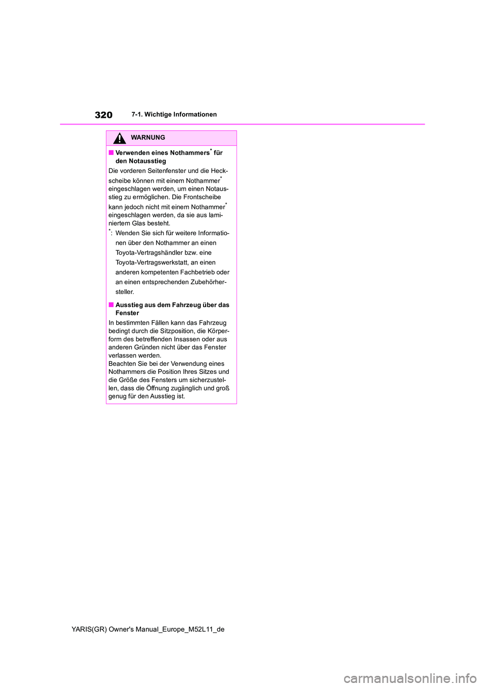 TOYOTA GR YARIS 2021  Betriebsanleitungen (in German) 320
YARIS(GR) Owners Manual_Europe_M52L11_de
7-1. Wichtige Informationen
WARNUNG
■Verwenden eines Nothammers* für  
den Notausstieg 
Die vorderen Seitenfenster und die Heck- 
scheibe können mit e TOYOTA GR YARIS 2021  Betriebsanleitungen (in German) 320
YARIS(GR) Owners Manual_Europe_M52L11_de
7-1. Wichtige Informationen
WARNUNG
■Verwenden eines Nothammers* für  
den Notausstieg 
Die vorderen Seitenfenster und die Heck- 
scheibe können mit e