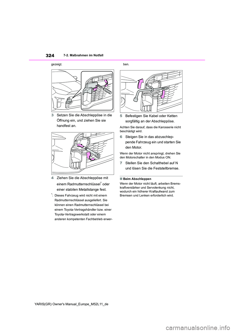 TOYOTA GR YARIS 2021  Betriebsanleitungen (in German) 324
YARIS(GR) Owners Manual_Europe_M52L11_de
7-2. Maßnahmen im Notfall 
gezeigt.
3 Setzen Sie die Abschleppöse in die  
Öffnung ein, und ziehen Sie sie  
handfest an. 
4 Ziehen Sie die Abschleppö TOYOTA GR YARIS 2021  Betriebsanleitungen (in German) 324
YARIS(GR) Owners Manual_Europe_M52L11_de
7-2. Maßnahmen im Notfall 
gezeigt.
3 Setzen Sie die Abschleppöse in die  
Öffnung ein, und ziehen Sie sie  
handfest an. 
4 Ziehen Sie die Abschleppö