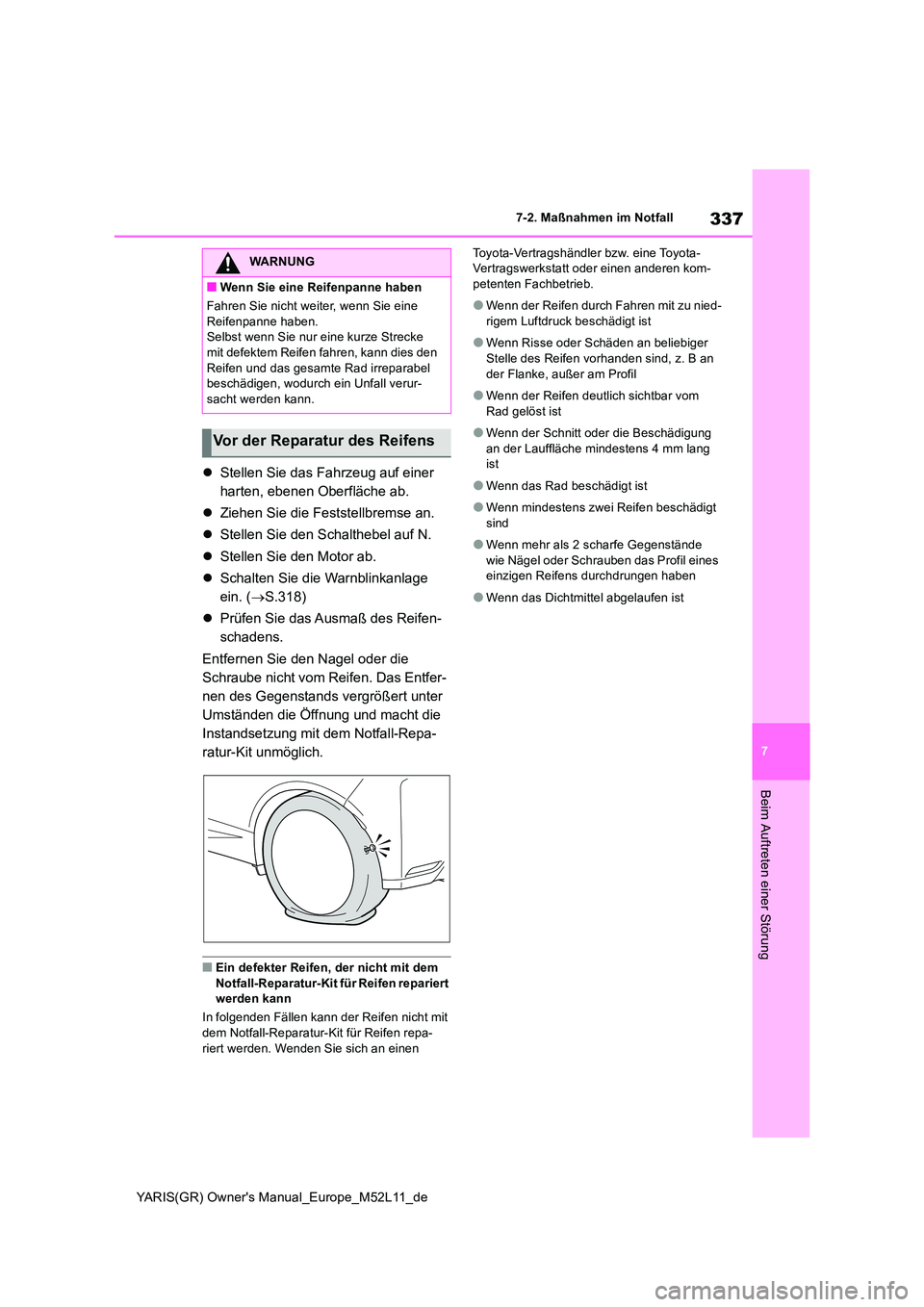 TOYOTA GR YARIS 2021 Betriebsanleitungen (in German) 337
7
YARIS(GR) Owners Manual_Europe_M52L11_de
7-2. Maßnahmen im Notfall
Beim Auftreten einer Störung
Stellen Sie das Fahrzeug auf einer
harten, ebenen Oberfläche ab.
Ziehen Sie die Fest TOYOTA GR YARIS 2021 Betriebsanleitungen (in German) 337
7
YARIS(GR) Owners Manual_Europe_M52L11_de
7-2. Maßnahmen im Notfall
Beim Auftreten einer Störung
Stellen Sie das Fahrzeug auf einer
harten, ebenen Oberfläche ab.
Ziehen Sie die Fest