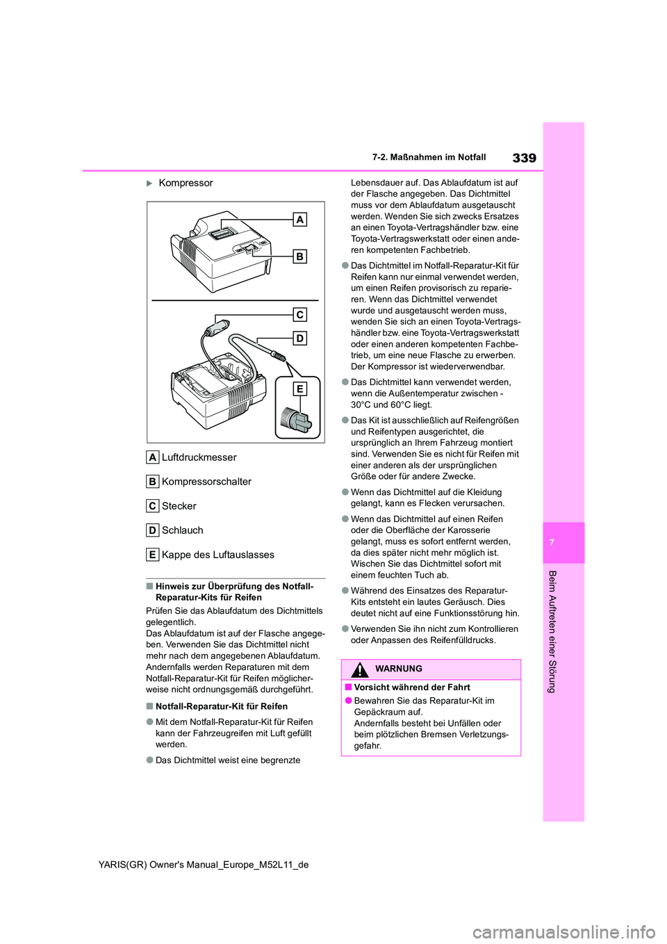 TOYOTA GR YARIS 2021 Betriebsanleitungen (in German) 339
7
YARIS(GR) Owners Manual_Europe_M52L11_de
7-2. Maßnahmen im Notfall
Beim Auftreten einer Störung
Kompressor
Luftdruckmesser
Kompressorschalter
Stecker
Schlauch
Kappe des Luftauslasses
■ TOYOTA GR YARIS 2021 Betriebsanleitungen (in German) 339
7
YARIS(GR) Owners Manual_Europe_M52L11_de
7-2. Maßnahmen im Notfall
Beim Auftreten einer Störung
Kompressor
Luftdruckmesser
Kompressorschalter
Stecker
Schlauch
Kappe des Luftauslasses
■