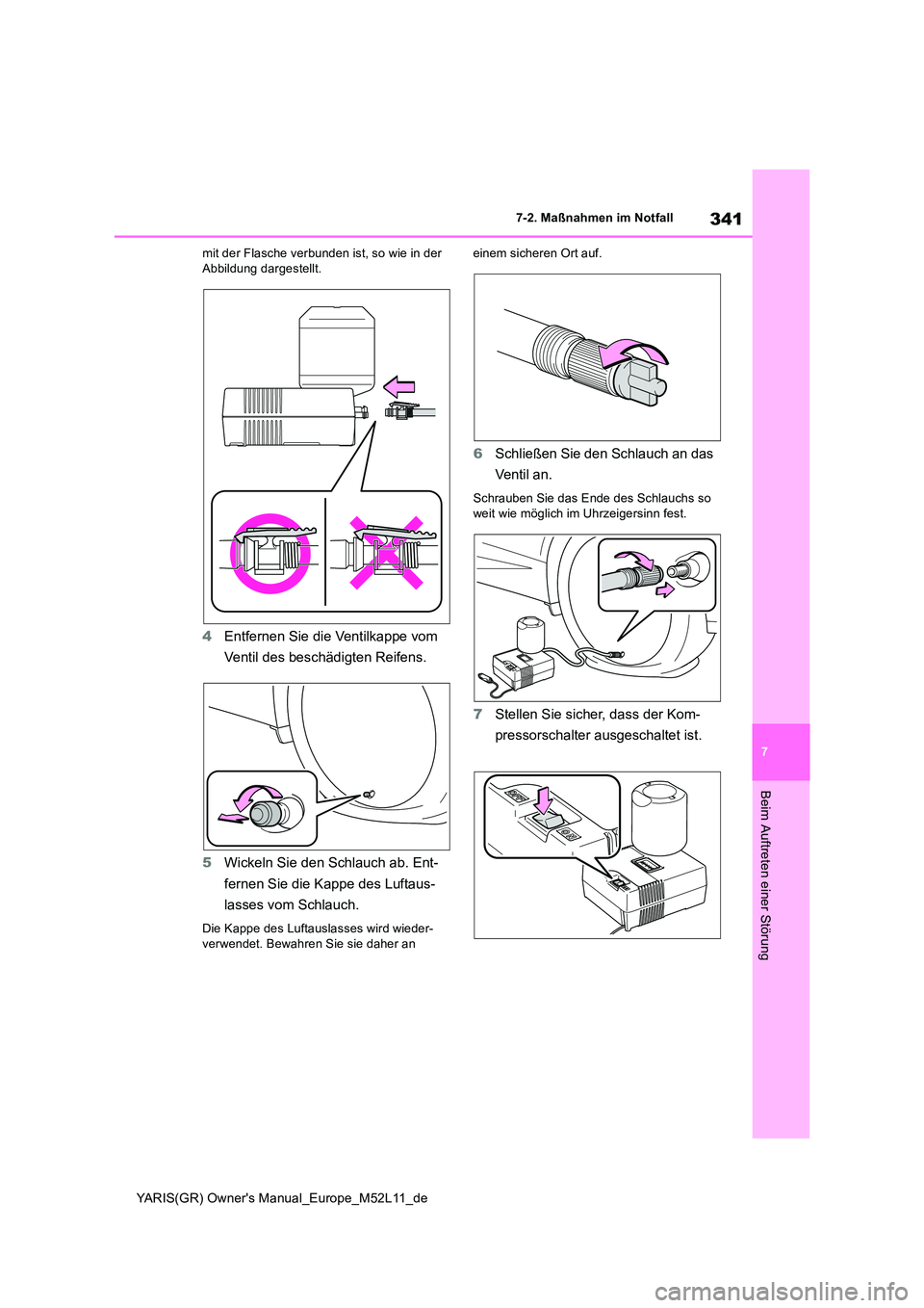 TOYOTA GR YARIS 2021  Betriebsanleitungen (in German) 341
7
YARIS(GR) Owners Manual_Europe_M52L11_de
7-2. Maßnahmen im Notfall
Beim Auftreten einer Störung
mit der Flasche verbunden ist, so wie in der  Abbildung dargestellt.
4 Entfernen Sie die Ventil